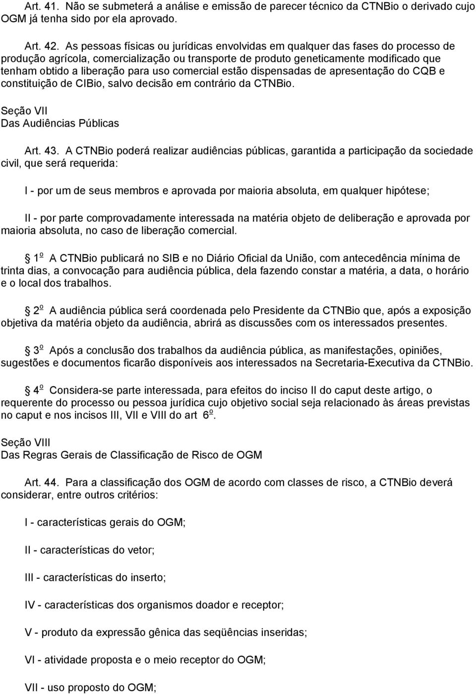 uso comercial estão dispensadas de apresentação do CQB e constituição de CIBio, salvo decisão em contrário da CTNBio. Seção VII Das Audiências Públicas Art. 43.