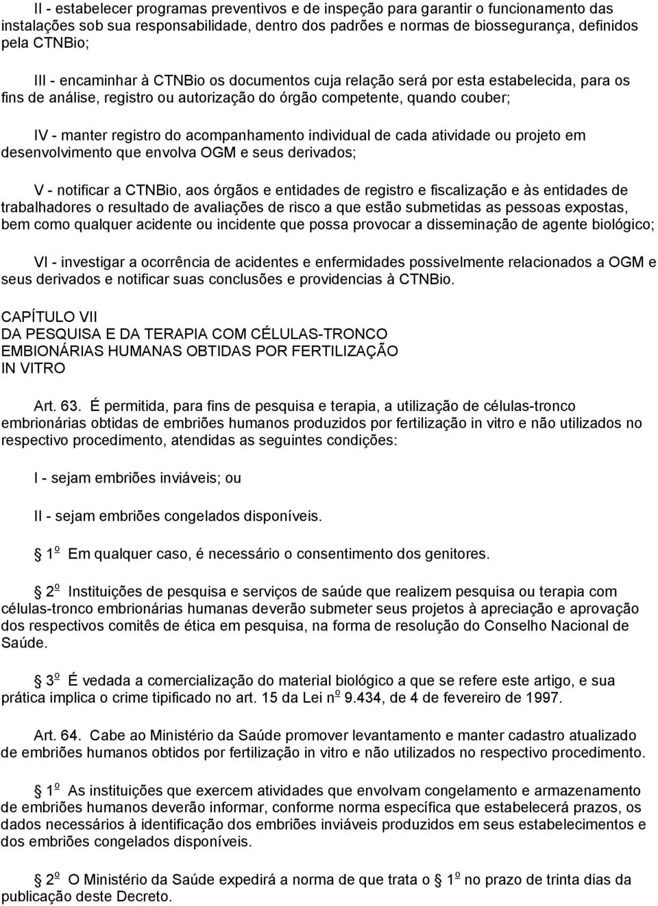 individual de cada atividade ou projeto em desenvolvimento que envolva OGM e seus derivados; V - notificar a CTNBio, aos órgãos e entidades de registro e fiscalização e às entidades de trabalhadores