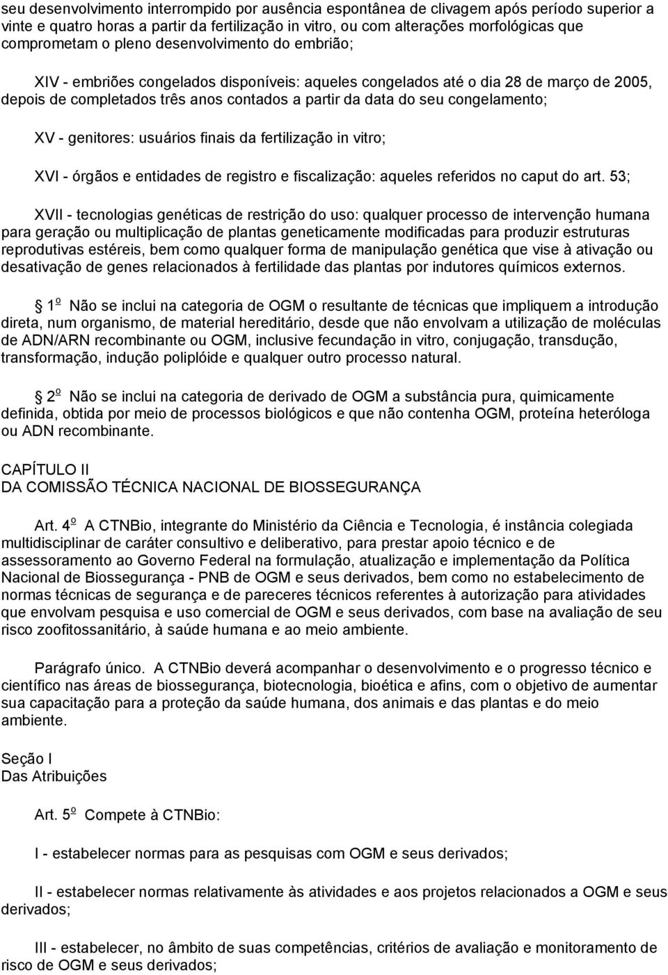 congelamento; XV - genitores: usuários finais da fertilização in vitro; XVI - órgãos e entidades de registro e fiscalização: aqueles referidos no caput do art.