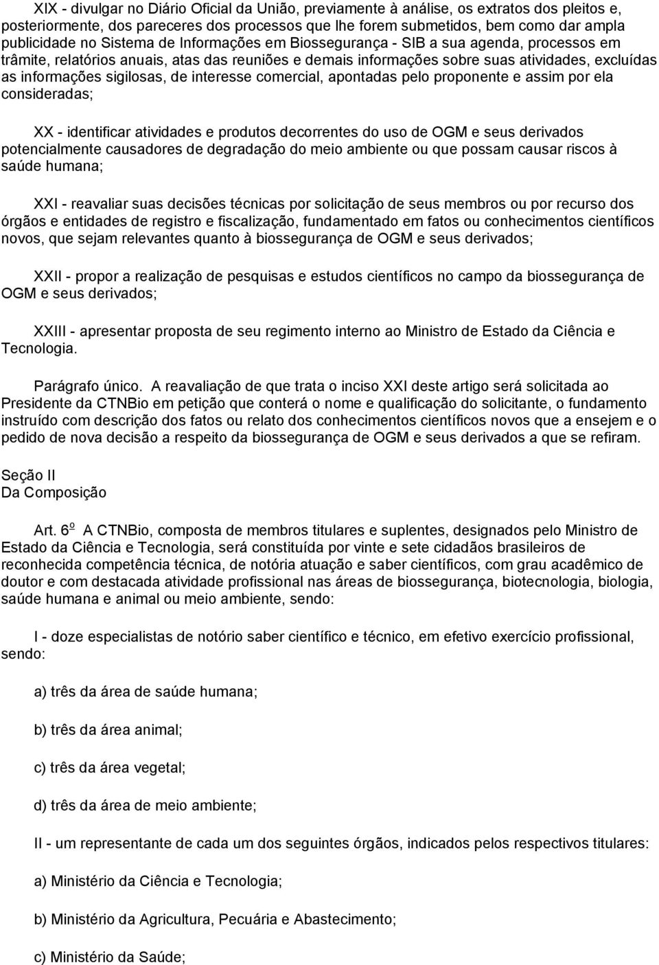 de interesse comercial, apontadas pelo proponente e assim por ela consideradas; XX - identificar atividades e produtos decorrentes do uso de OGM e seus derivados potencialmente causadores de