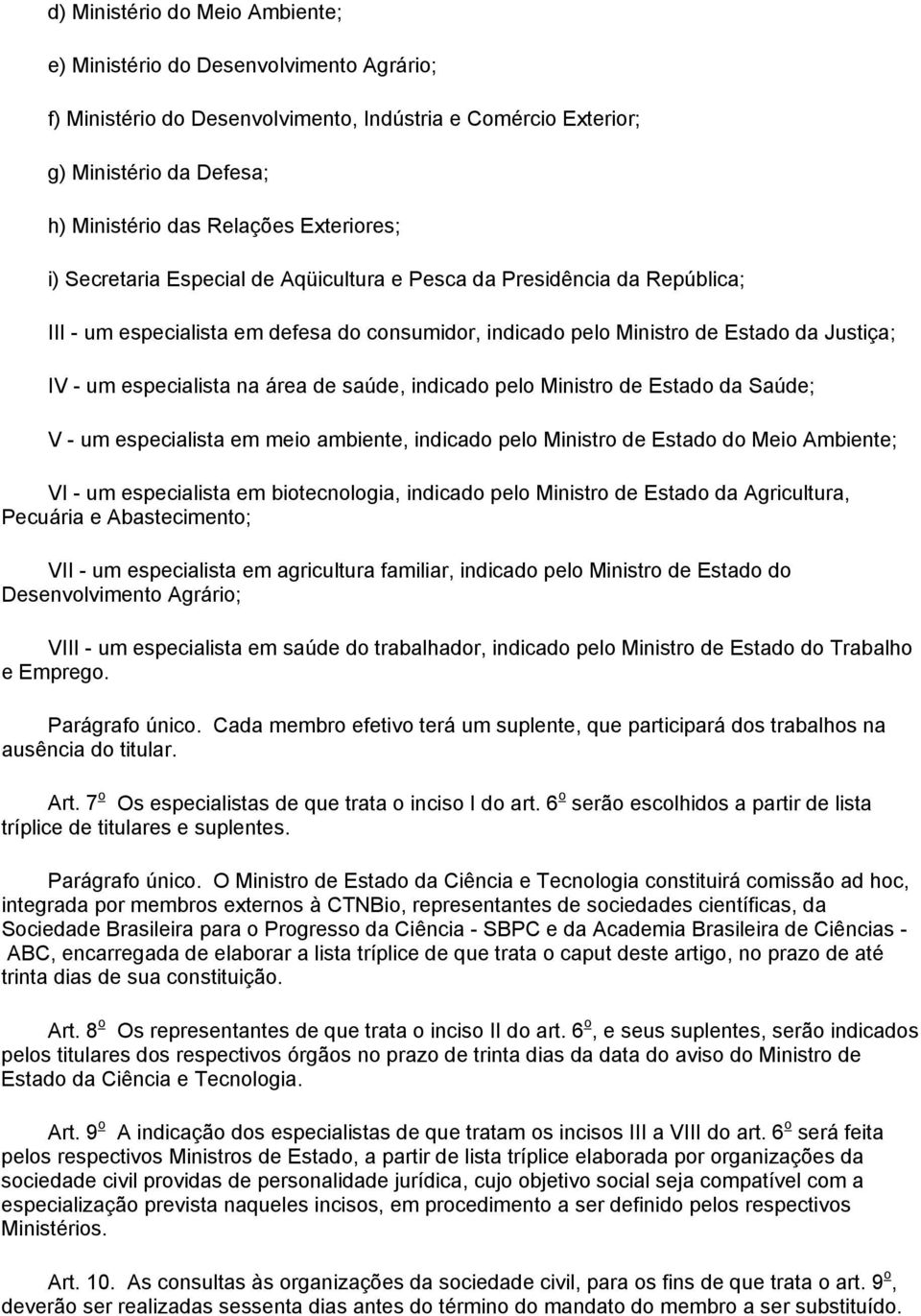 na área de saúde, indicado pelo Ministro de Estado da Saúde; V - um especialista em meio ambiente, indicado pelo Ministro de Estado do Meio Ambiente; VI - um especialista em biotecnologia, indicado