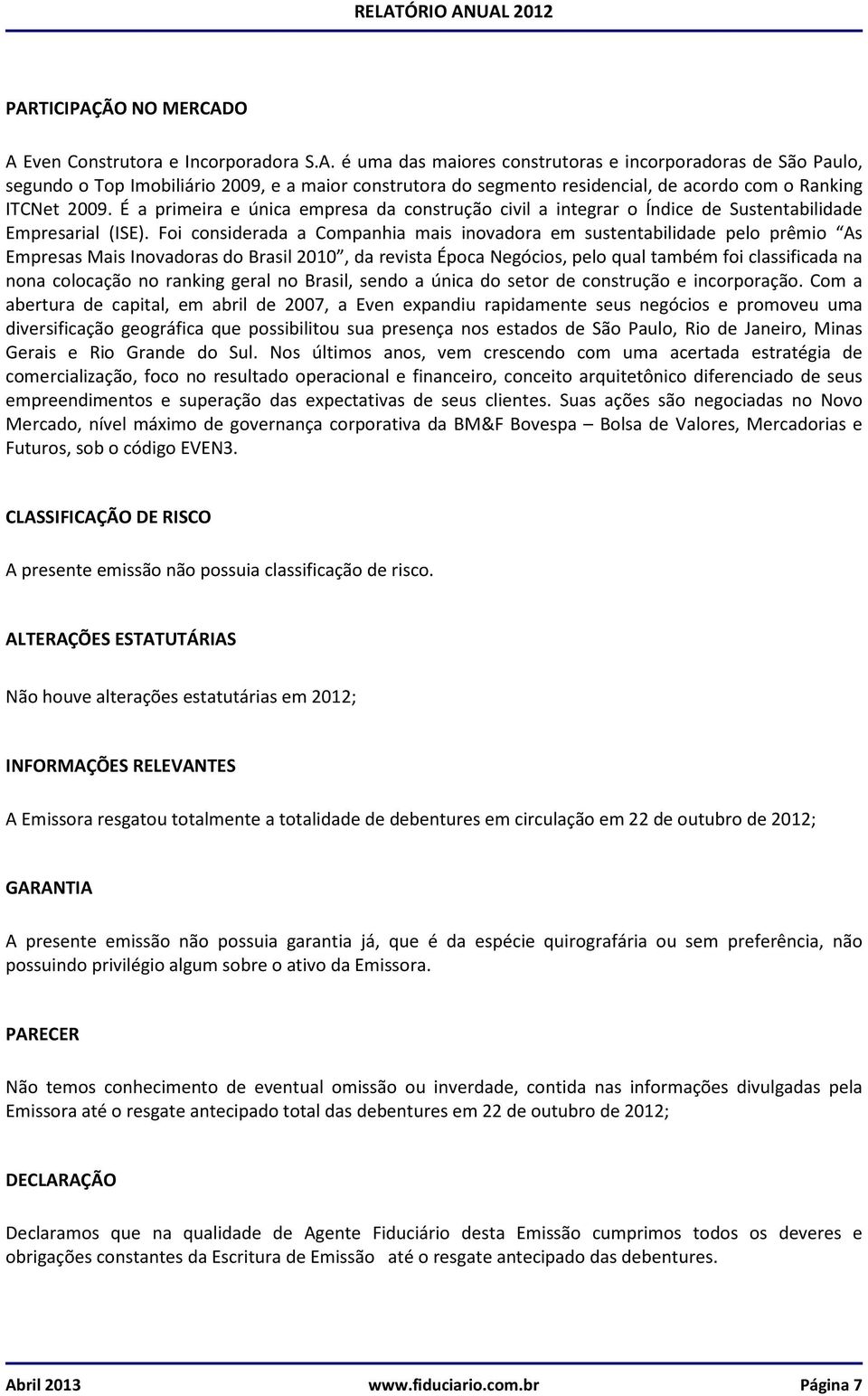 Foi considerada a Companhia mais inovadora em sustentabilidade pelo prêmio As Empresas Mais Inovadoras do Brasil 2010, da revista Época Negócios, pelo qual também foi classificada na nona colocação