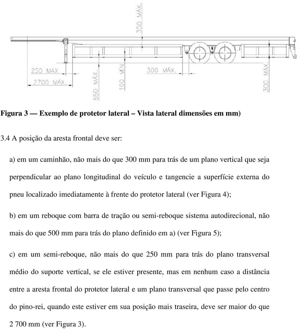 externa do pneu localizado imediatamente à frente do protetor lateral (ver Figura 4); b) em um reboque com barra de tração ou semi-reboque sistema autodirecional, não mais do que 500 mm para trás do