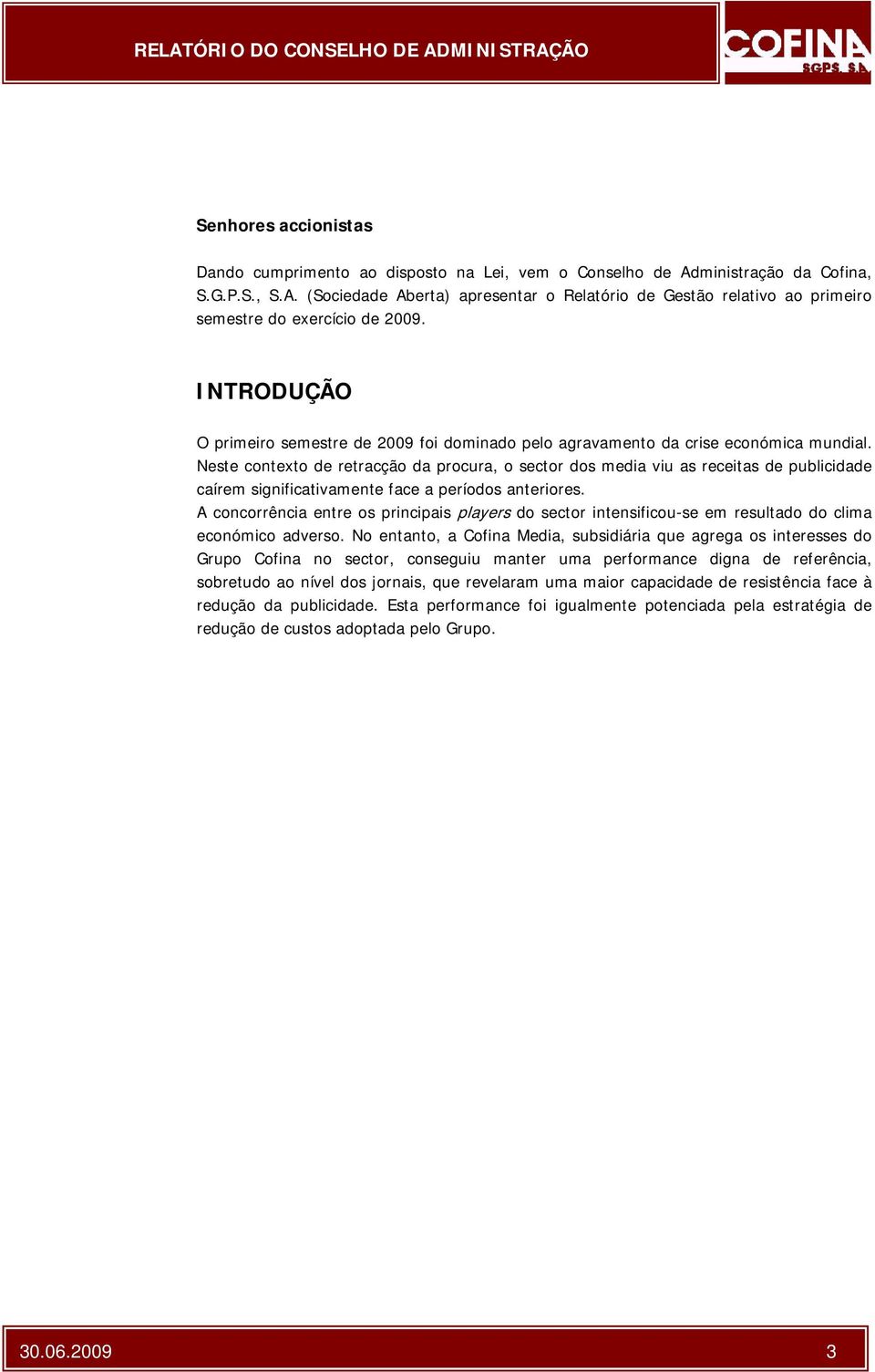 Neste contexto de retracção da procura, o sector dos media viu as receitas de publicidade caírem significativamente face a períodos anteriores.