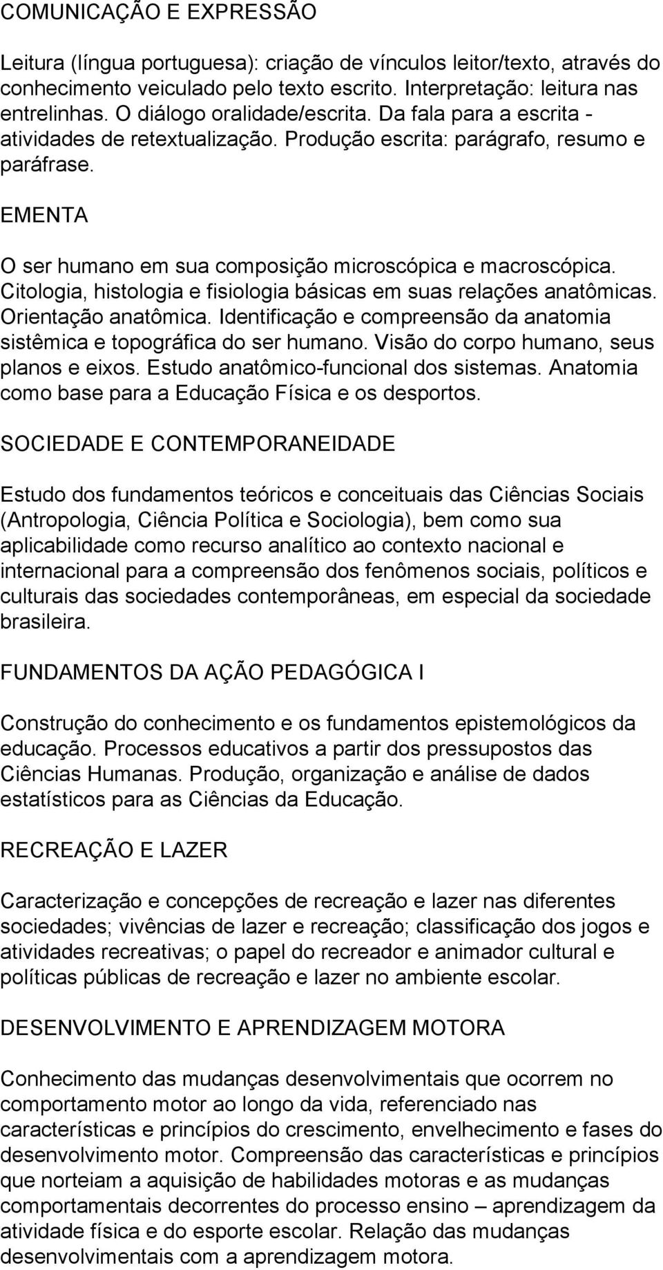 Citologia, histologia e fisiologia básicas em suas relações anatômicas. Orientação anatômica. Identificação e compreensão da anatomia sistêmica e topográfica do ser humano.