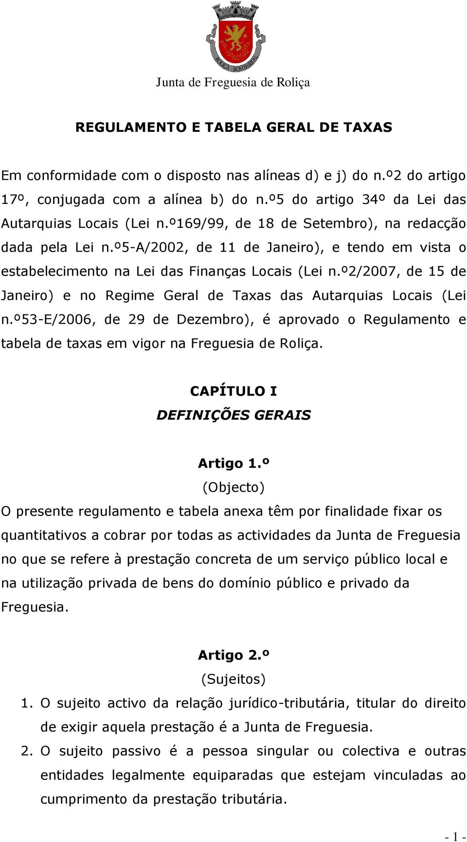 º2/2007, de 15 de Janeiro) e no Regime Geral de Taxas das Autarquias Locais (Lei n.º53-e/2006, de 29 de Dezembro), é aprovado o Regulamento e tabela de taxas em vigor na Freguesia de Roliça.
