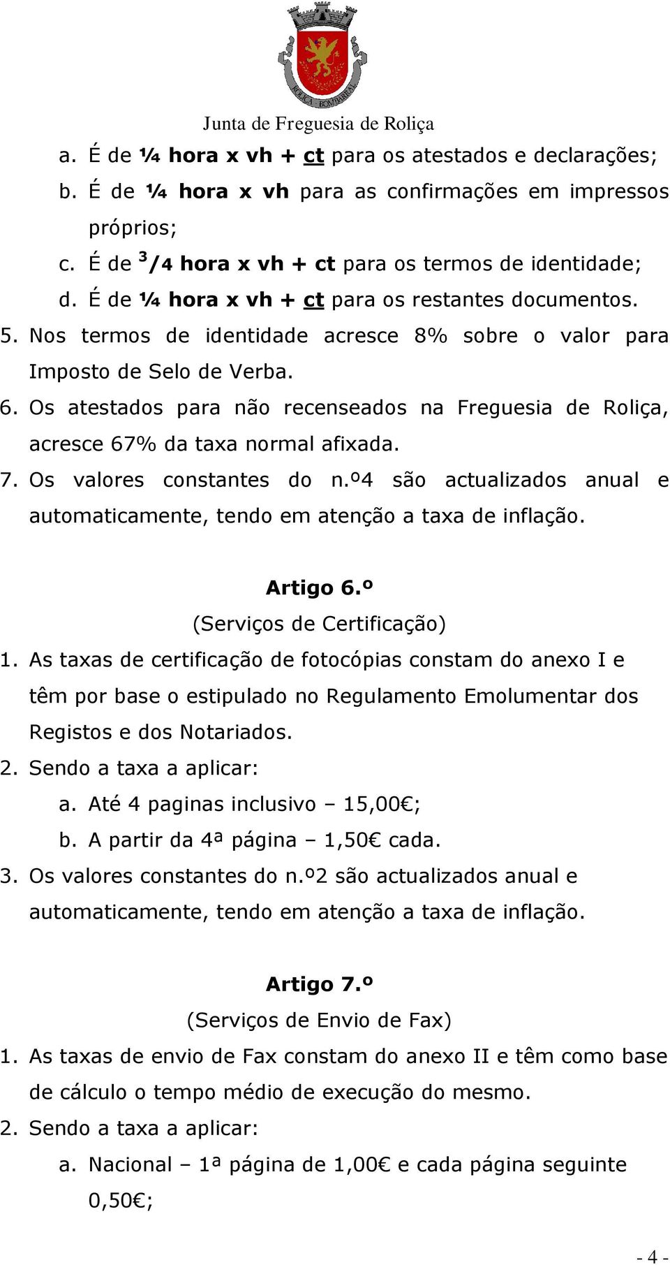 Os atestados para não recenseados na Freguesia de Roliça, acresce 67% da taxa normal afixada. 7. Os valores constantes do n.