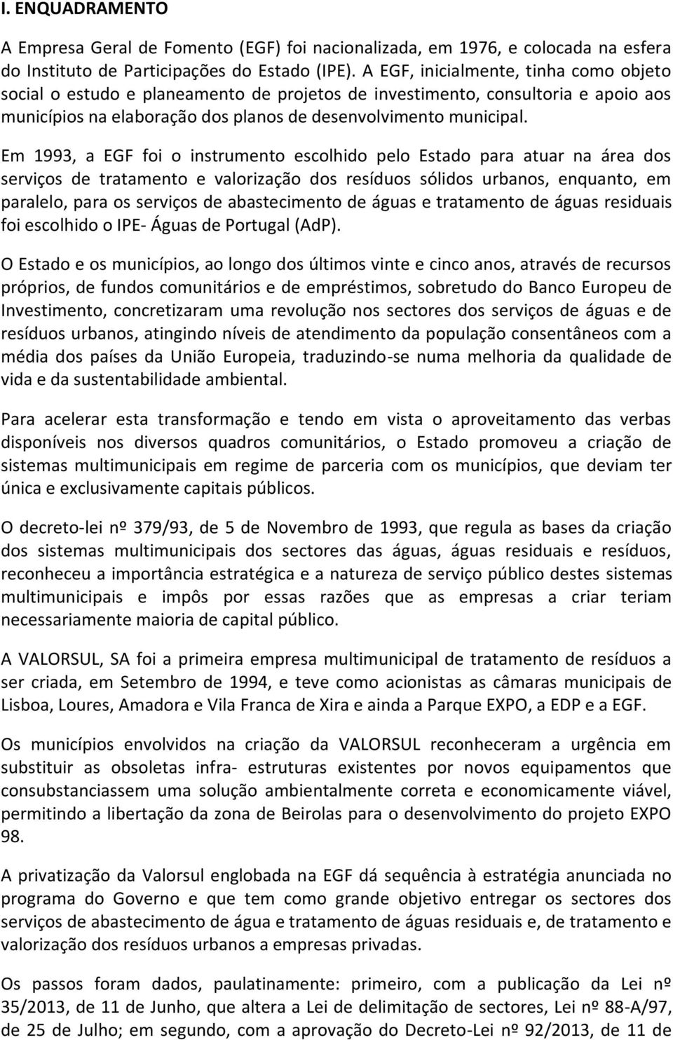 Em 1993, a EGF foi o instrumento escolhido pelo Estado para atuar na área dos serviços de tratamento e valorização dos resíduos sólidos urbanos, enquanto, em paralelo, para os serviços de