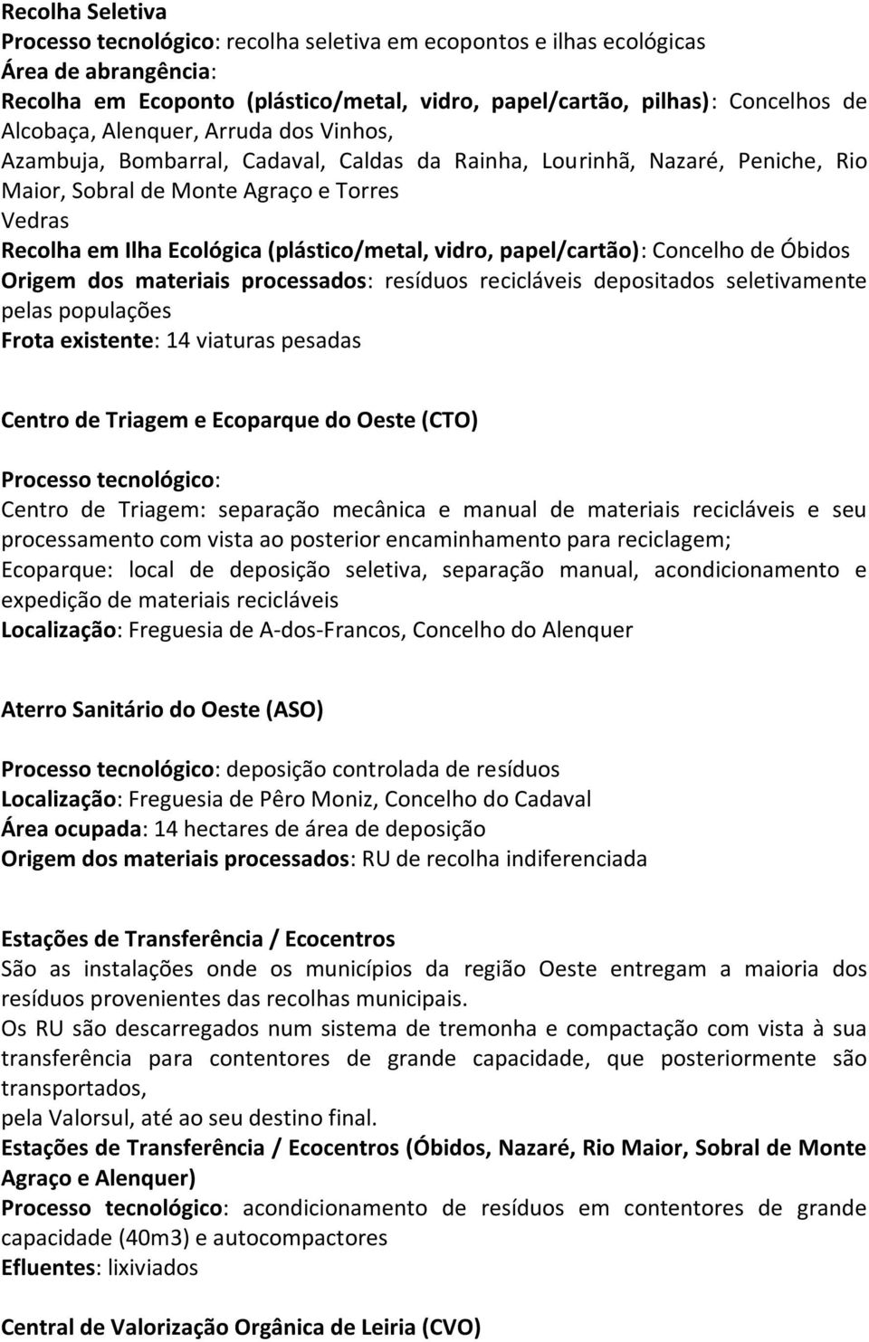 vidro, papel/cartão): Concelho de Óbidos Origem dos materiais processados: resíduos recicláveis depositados seletivamente pelas populações Frota existente: 14 viaturas pesadas Centro de Triagem e