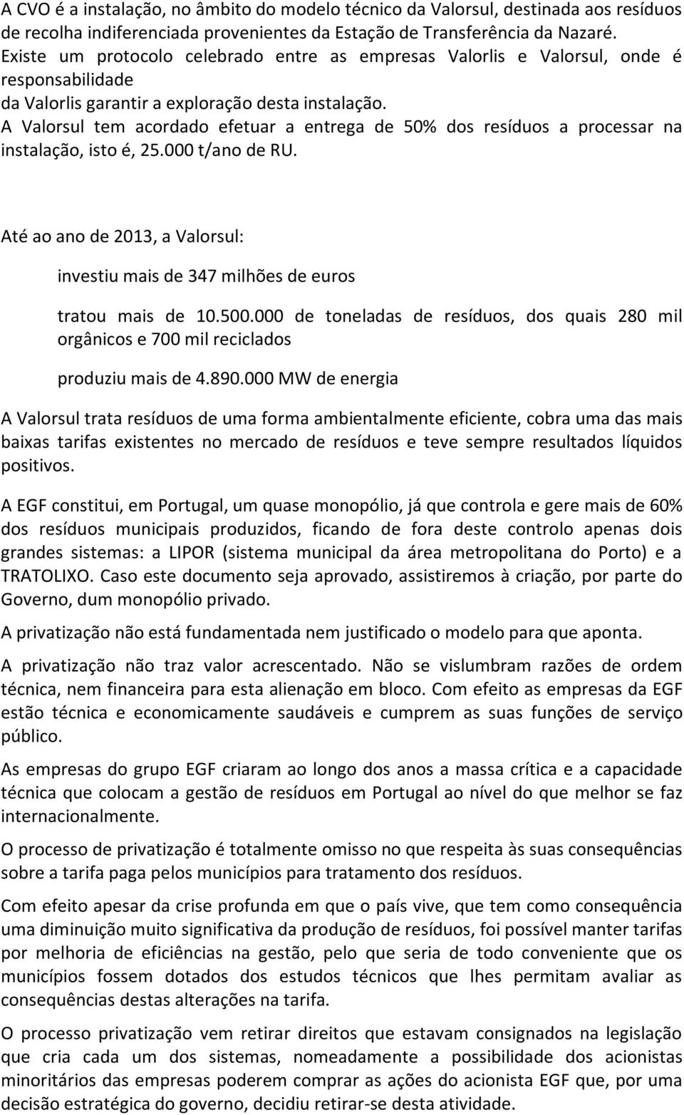 A Valorsul tem acordado efetuar a entrega de 50% dos resíduos a processar na instalação, isto é, 25.000 t/ano de RU.