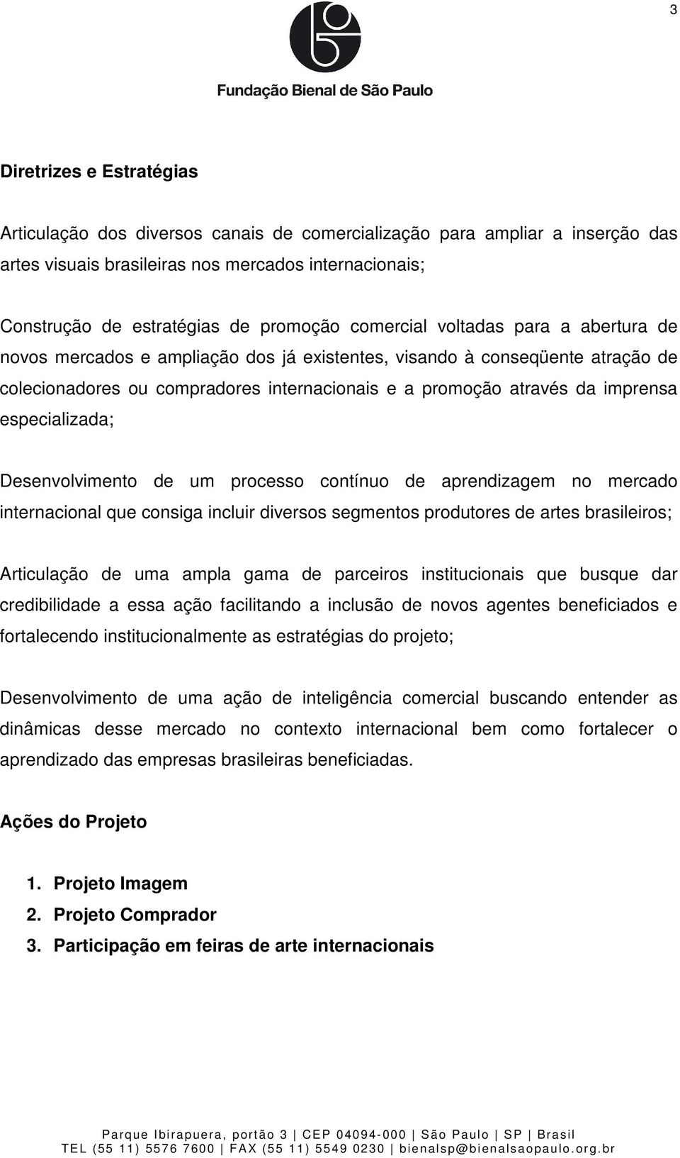 especializada; Desenvolvimento de um processo contínuo de aprendizagem no mercado internacional que consiga incluir diversos segmentos produtores de artes brasileiros; Articulação de uma ampla gama