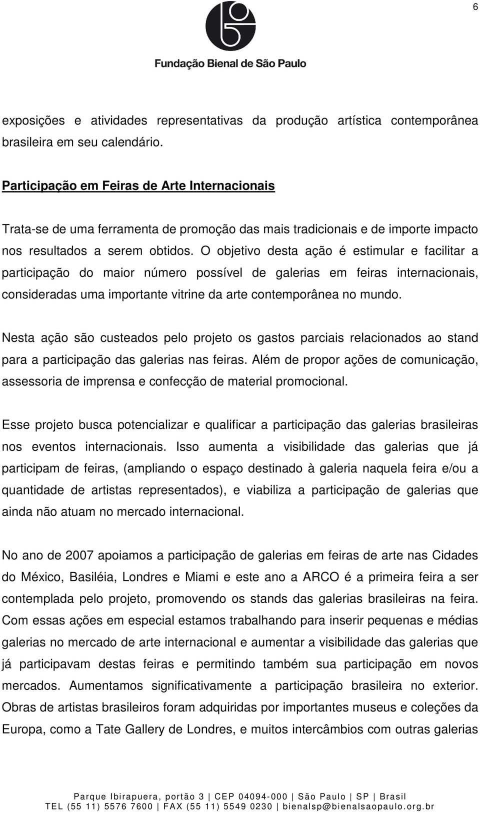 O objetivo desta ação é estimular e facilitar a participação do maior número possível de galerias em feiras internacionais, consideradas uma importante vitrine da arte contemporânea no mundo.