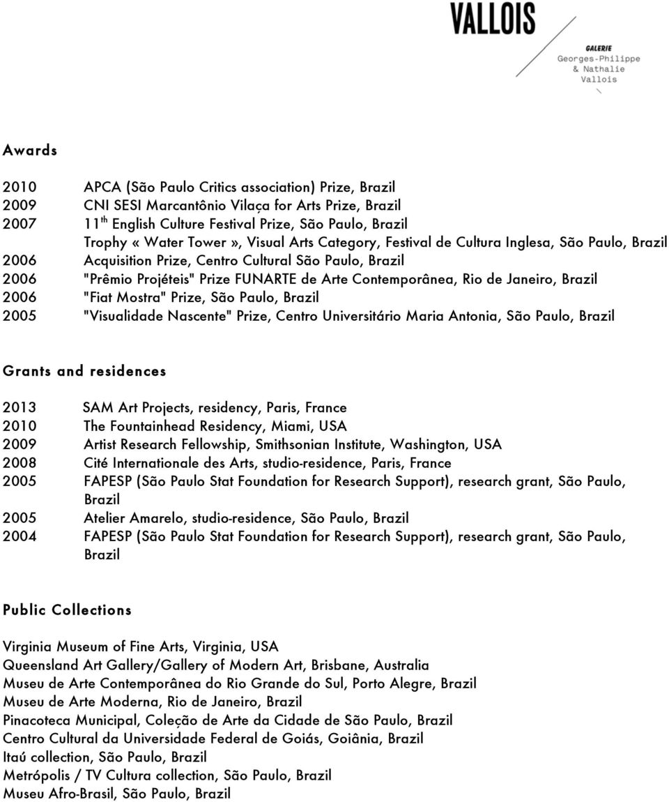 de Janeiro, Brazil 2006 "Fiat Mostra" Prize, São Paulo, Brazil 2005 "Visualidade Nascente" Prize, Centro Universitário Maria Antonia, São Paulo, Brazil Grants and residences 2013 SAM Art Projects,