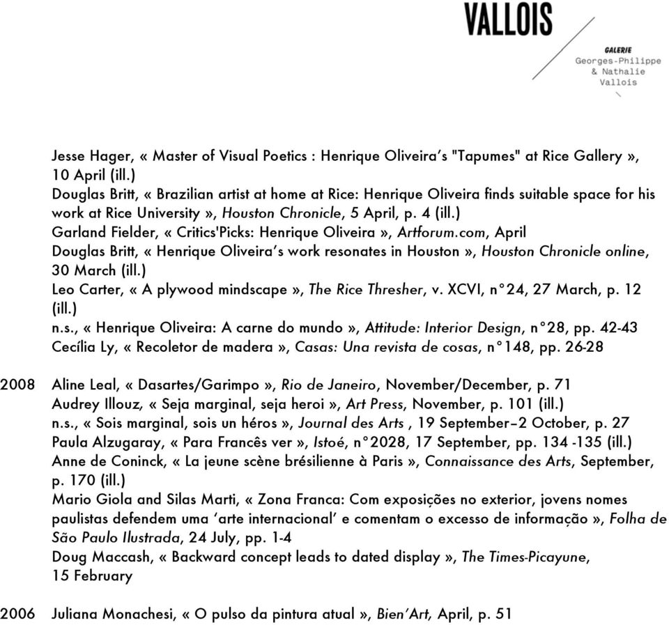 com, April Douglas Britt, «Henrique Oliveira s work resonates in Houston», Houston Chronicle online, 30 March Leo Carter, «A plywood mindscape», The Rice Thresher, v. XCVI, n 24, 27 March, p. 12 n.s., «Henrique Oliveira: A carne do mundo», Attitude: Interior Design, n 28, pp.