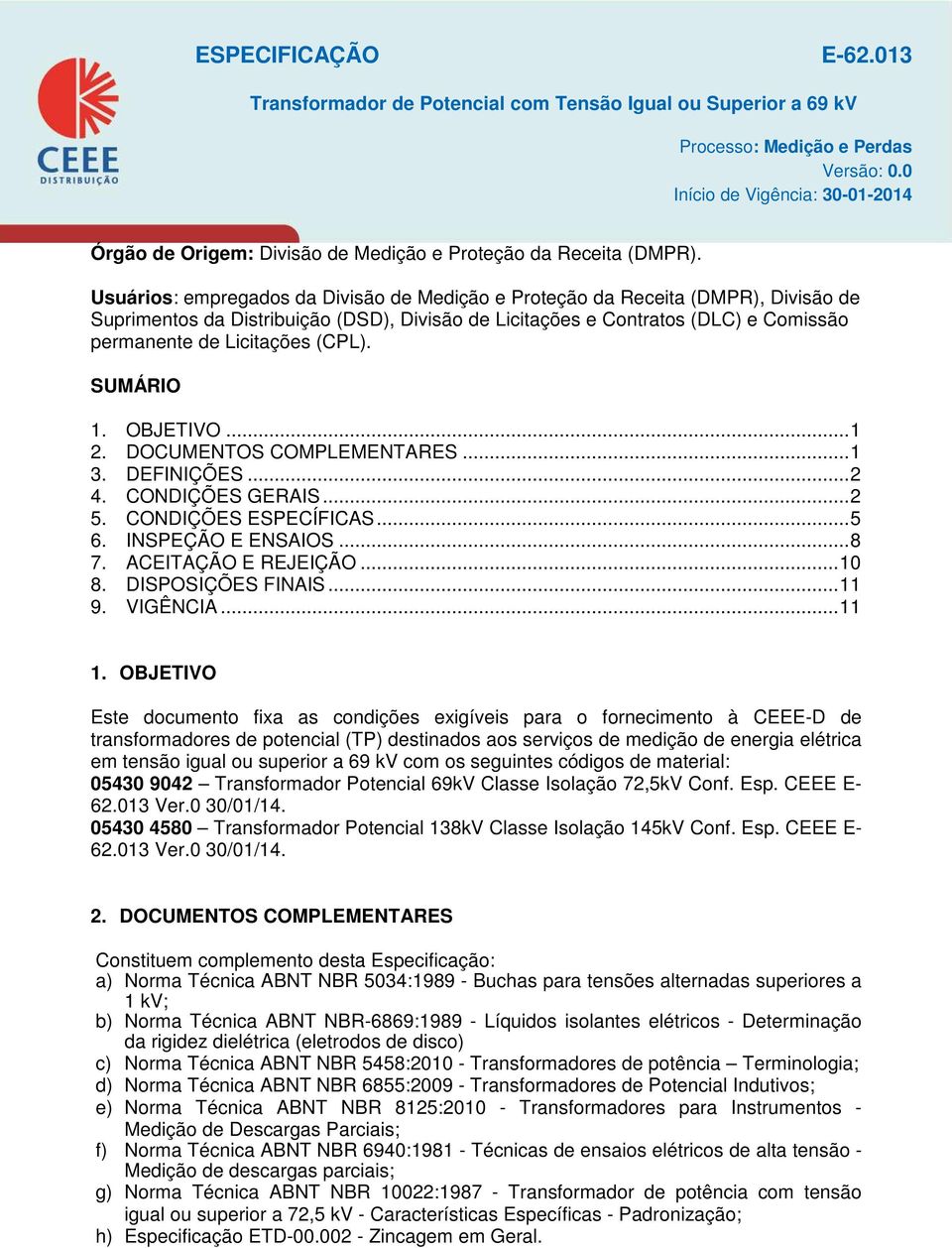 Usuários: empregados da Divisão de Medição e Proteção da Receita (DMPR), Divisão de Suprimentos da Distribuição (DSD), Divisão de Licitações e Contratos (DLC) e Comissão permanente de Licitações