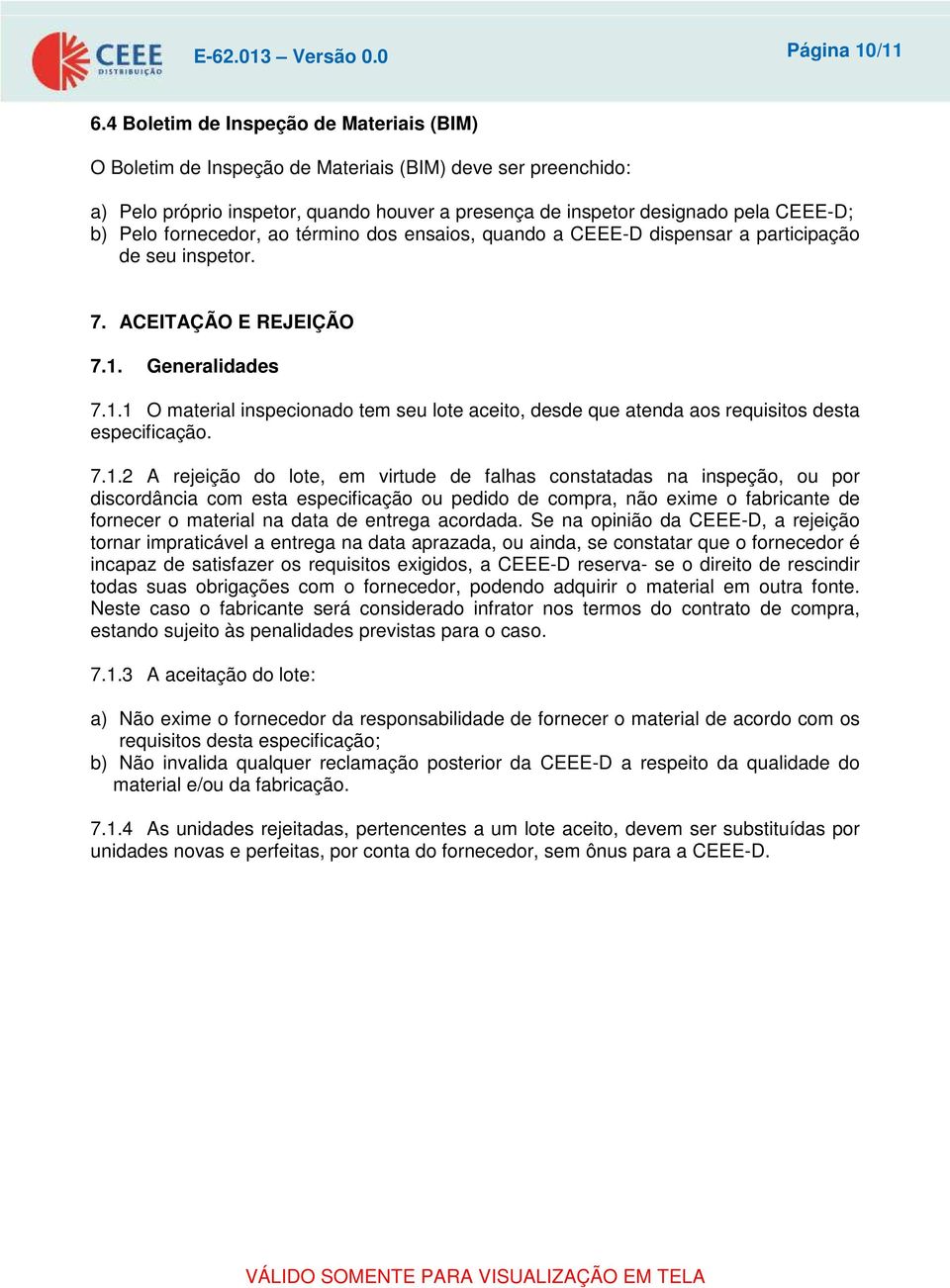 fornecedor, ao término dos ensaios, quando a CEEE-D dispensar a participação de seu inspetor. 7. ACEITAÇÃO E REJEIÇÃO 7.1.