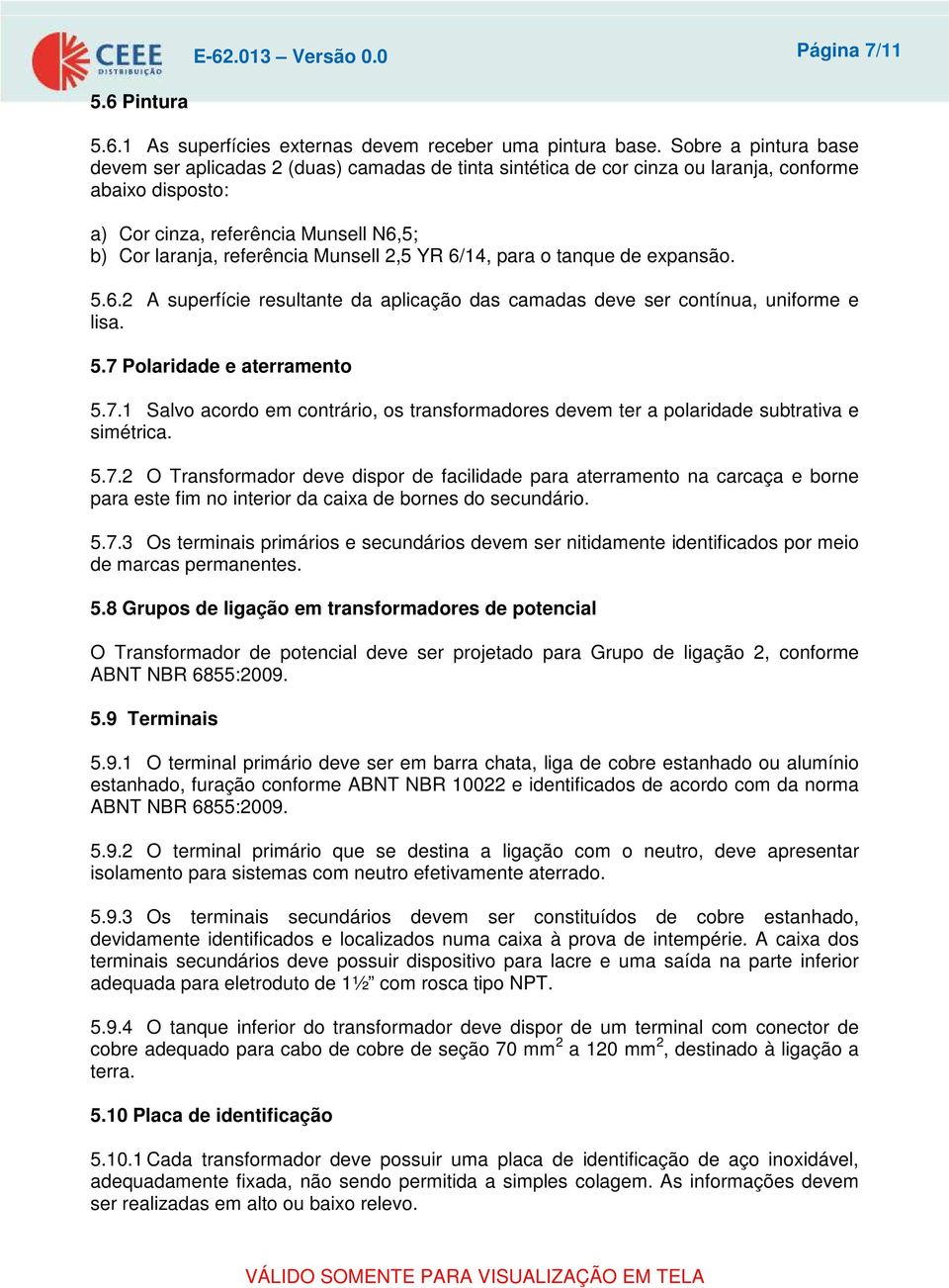 Munsell 2,5 YR 6/14, para o tanque de expansão. 5.6.2 A superfície resultante da aplicação das camadas deve ser contínua, uniforme e lisa. 5.7 