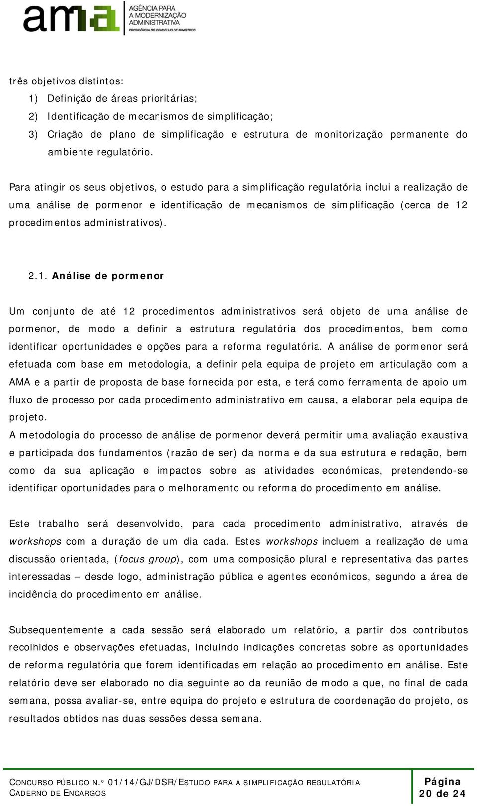 Para atingir os seus objetivos, o estudo para a simplificação regulatória inclui a realização de uma análise de pormenor e identificação de mecanismos de simplificação (cerca de 12 procedimentos