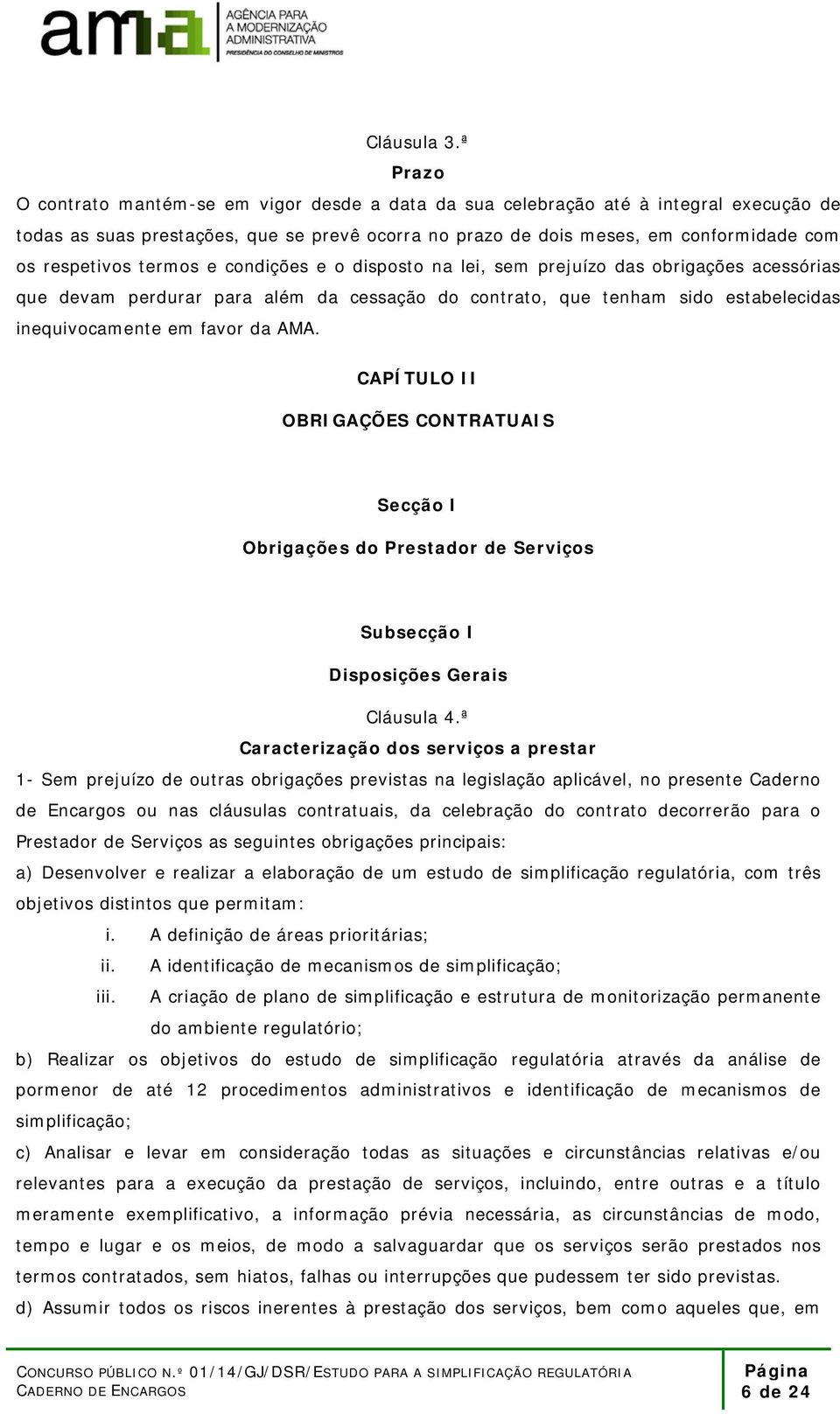 termos e condições e o disposto na lei, sem prejuízo das obrigações acessórias que devam perdurar para além da cessação do contrato, que tenham sido estabelecidas inequivocamente em favor da AMA.