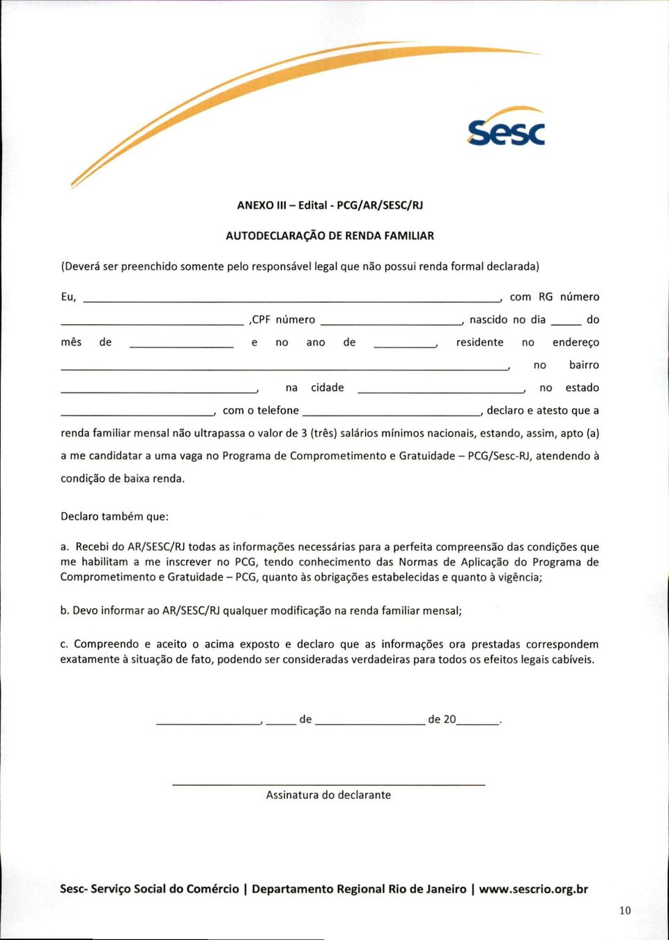 no estado ^ declaro e atesto que a renda familiar mensal não ultrapassa o valor de 3 (três) salários mínimos nacionais, estando, assim, apto (a) a me candidatar a uma vaga no Programa de