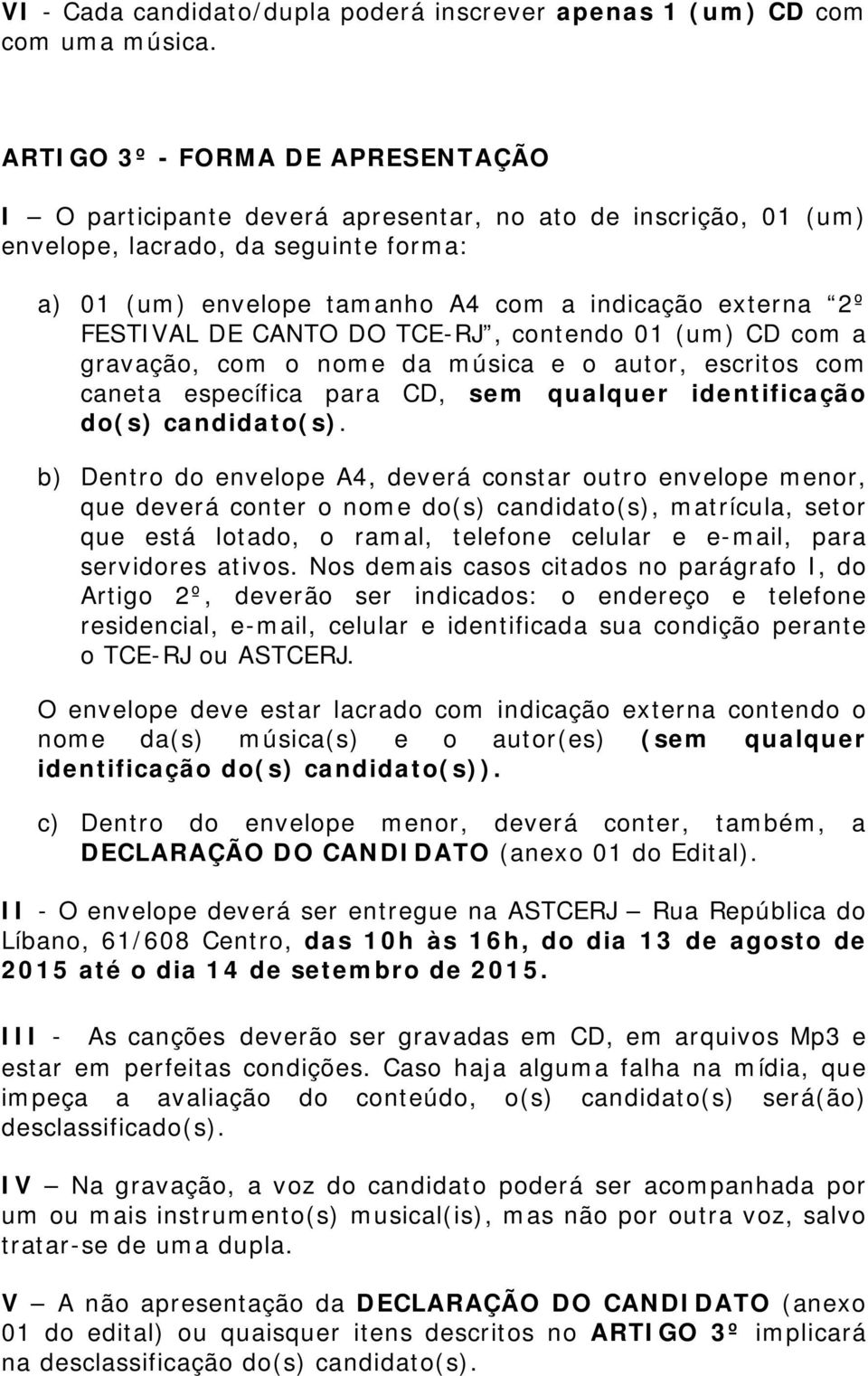 FESTIVAL DE CANTO DO TCE-RJ, contendo 01 (um) CD com a gravação, com o nome da música e o autor, escritos com caneta específica para CD, sem qualquer identificação do(s) candidato(s).