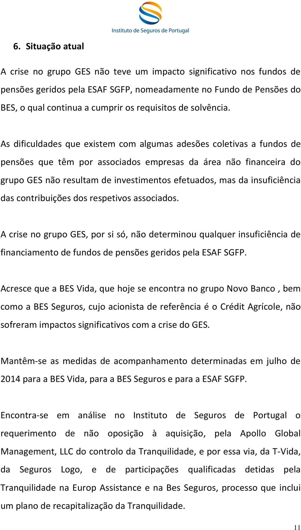 As dificuldades que existem com algumas adesões coletivas a fundos de pensões que têm por associados empresas da área não financeira do grupo GES não resultam de investimentos efetuados, mas da