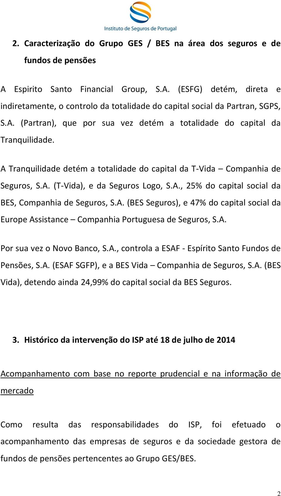 A. (BES Seguros), e 47% do capital social da Europe Assistance Companhia Portuguesa de Seguros, S.A. Por sua vez o Novo Banco, S.A., controla a ESAF - Espírito Santo Fundos de Pensões, S.A. (ESAF SGFP), e a BES Vida Companhia de Seguros, S.
