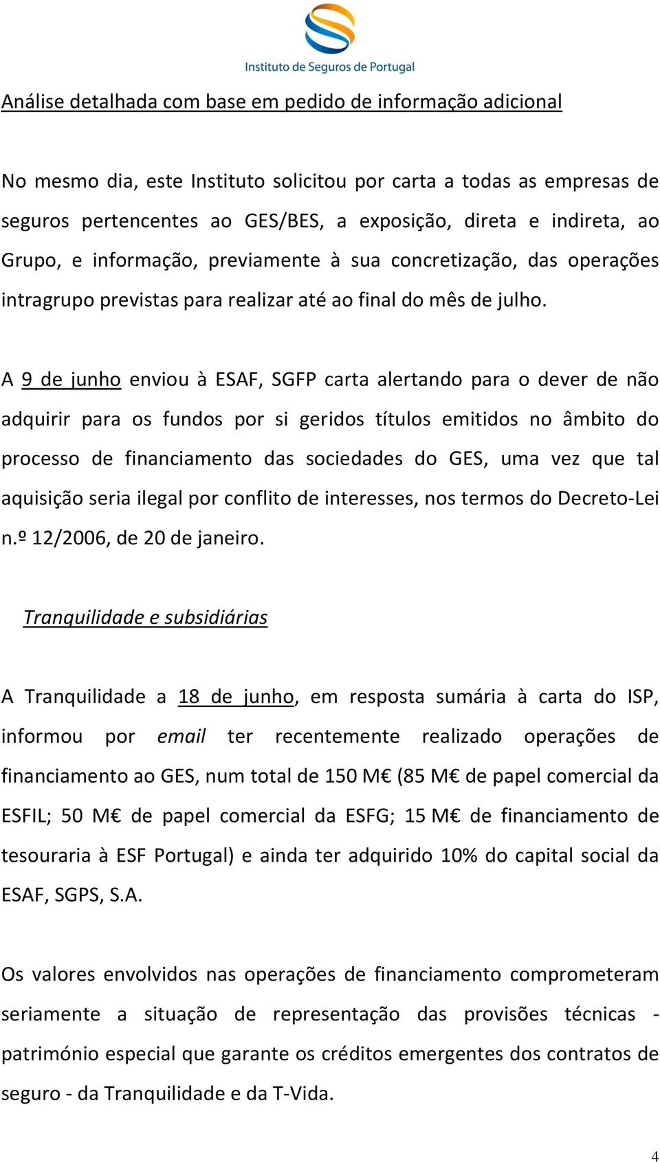 A 9 de junho enviou à ESAF, SGFP carta alertando para o dever de não adquirir para os fundos por si geridos títulos emitidos no âmbito do processo de financiamento das sociedades do GES, uma vez que