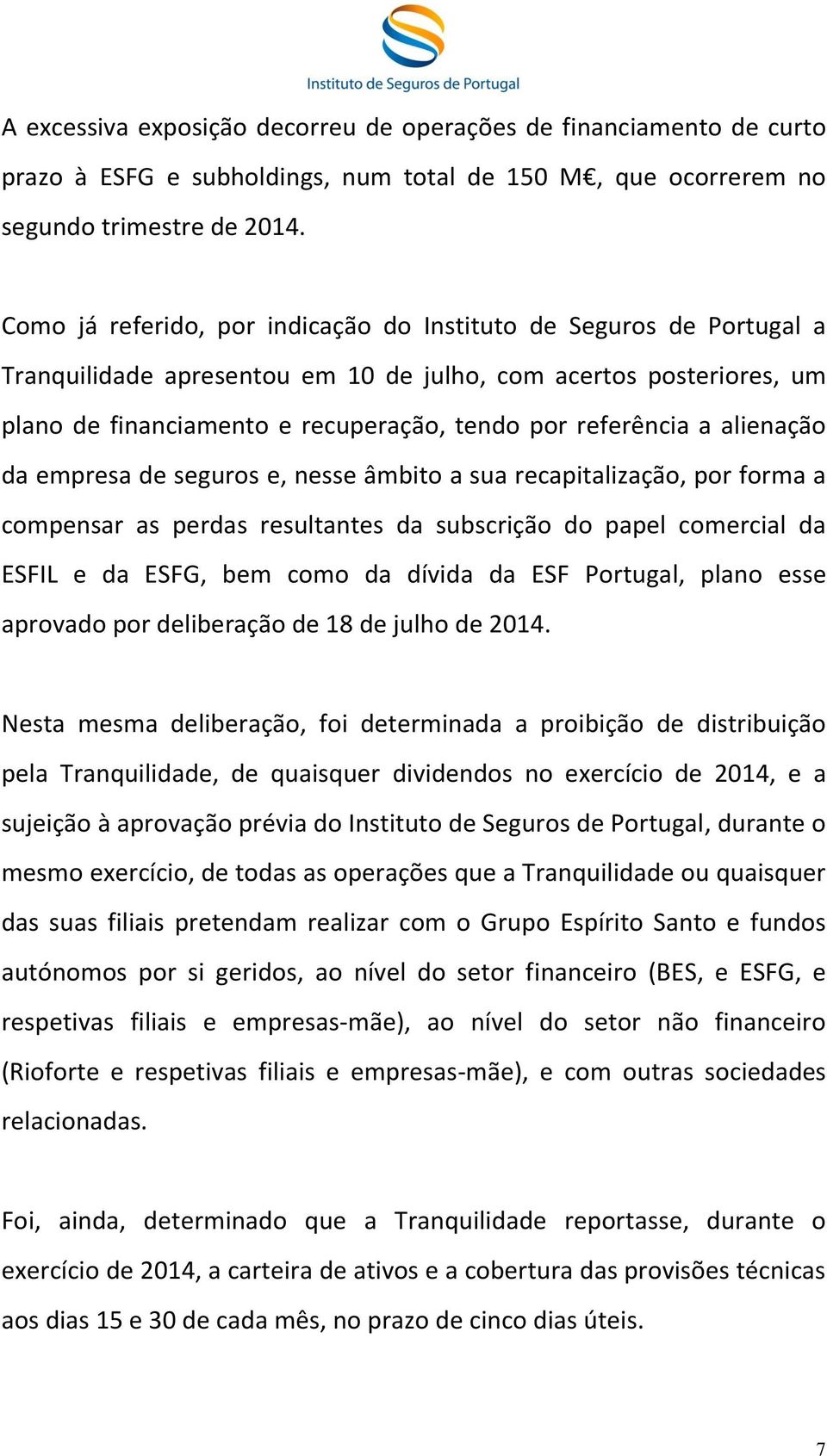 alienação da empresa de seguros e, nesse âmbito a sua recapitalização, por forma a compensar as perdas resultantes da subscrição do papel comercial da ESFIL e da ESFG, bem como da dívida da ESF