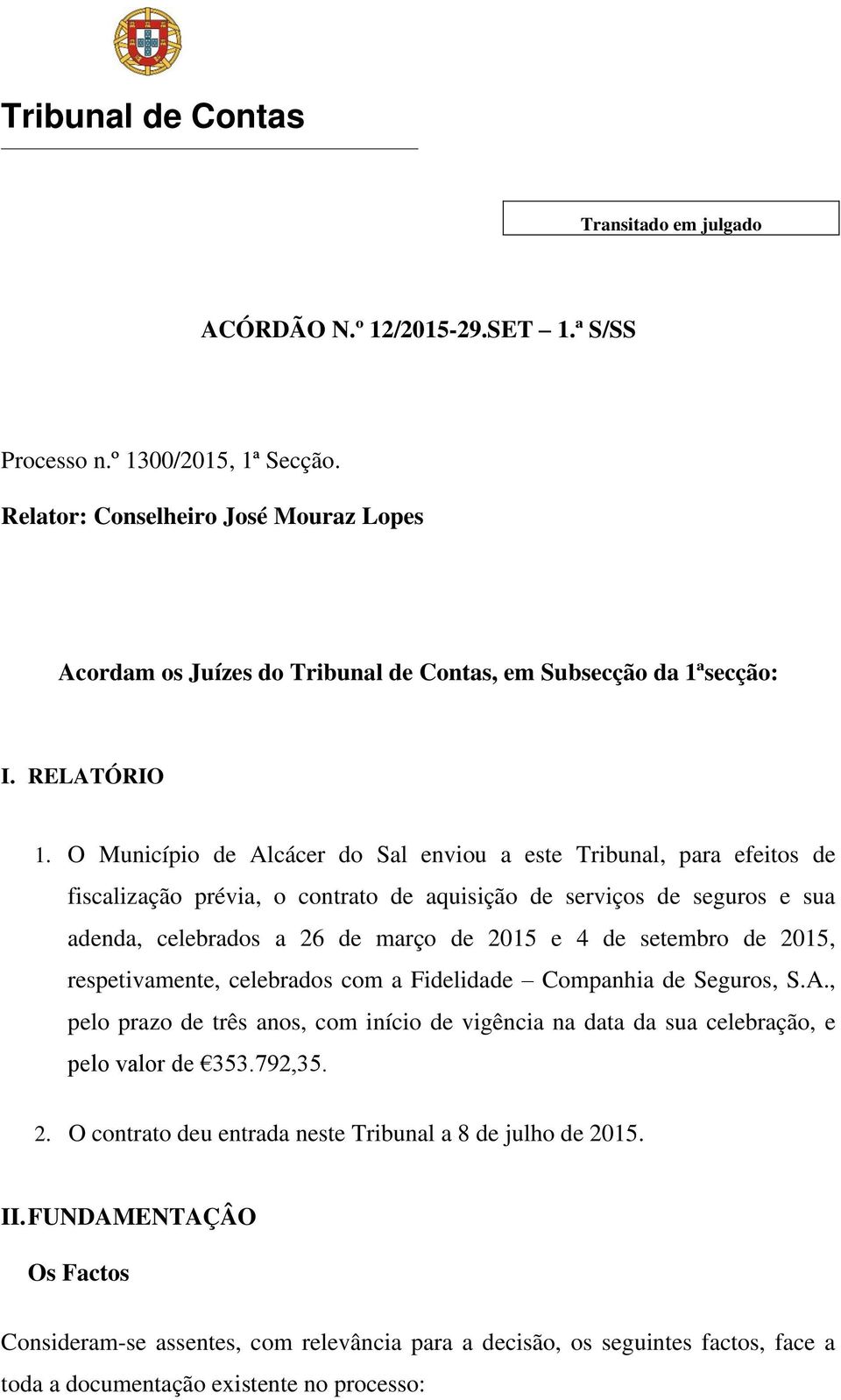 O Município de Alcácer do Sal enviou a este Tribunal, para efeitos de fiscalização prévia, o contrato de aquisição de serviços de seguros e sua adenda, celebrados a 26 de março de 2015 e 4 de