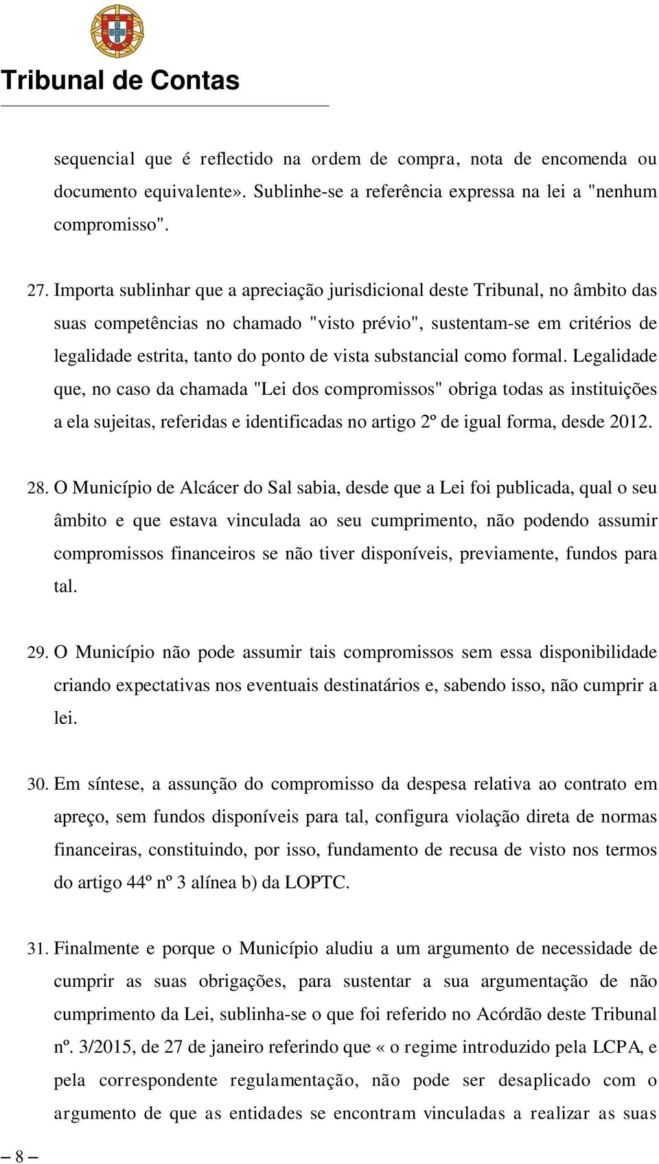 substancial como formal. Legalidade que, no caso da chamada "Lei dos compromissos" obriga todas as instituições a ela sujeitas, referidas e identificadas no artigo 2º de igual forma, desde 2012. 28.