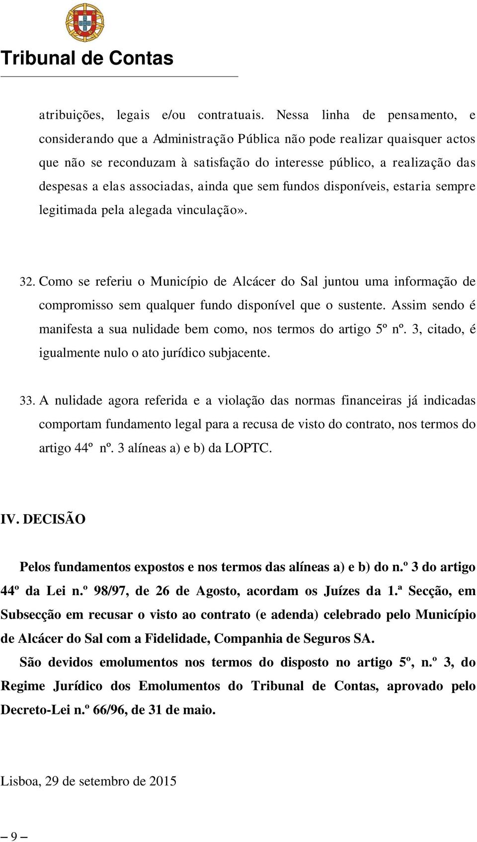 associadas, ainda que sem fundos disponíveis, estaria sempre legitimada pela alegada vinculação». 32.