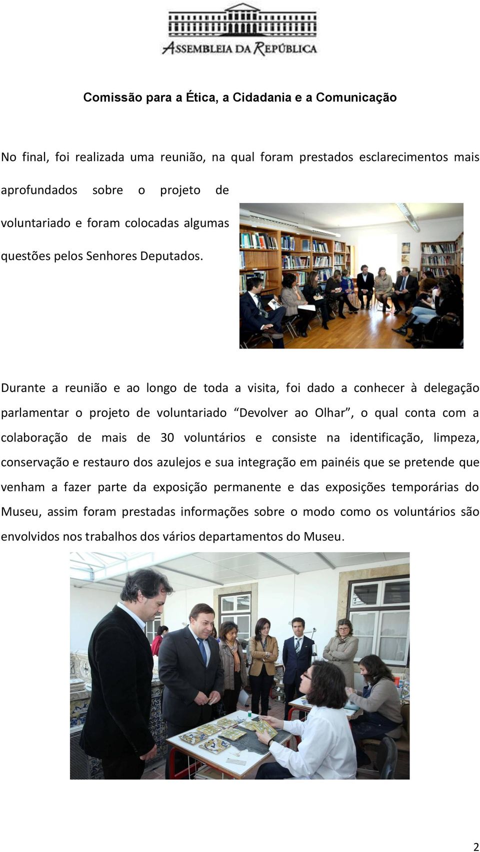 Durante a reunião e ao longo de toda a visita, foi dado a conhecer à delegação parlamentar o projeto de voluntariado Devolver ao Olhar, o qual conta com a colaboração de mais de