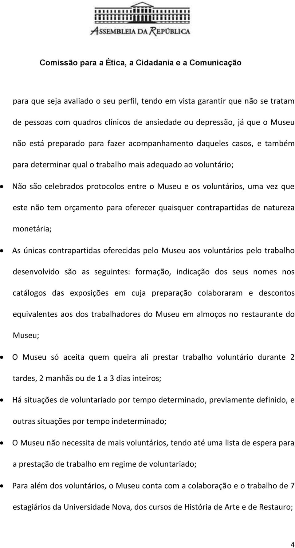 quaisquer contrapartidas de natureza monetária; As únicas contrapartidas oferecidas pelo Museu aos voluntários pelo trabalho desenvolvido são as seguintes: formação, indicação dos seus nomes nos