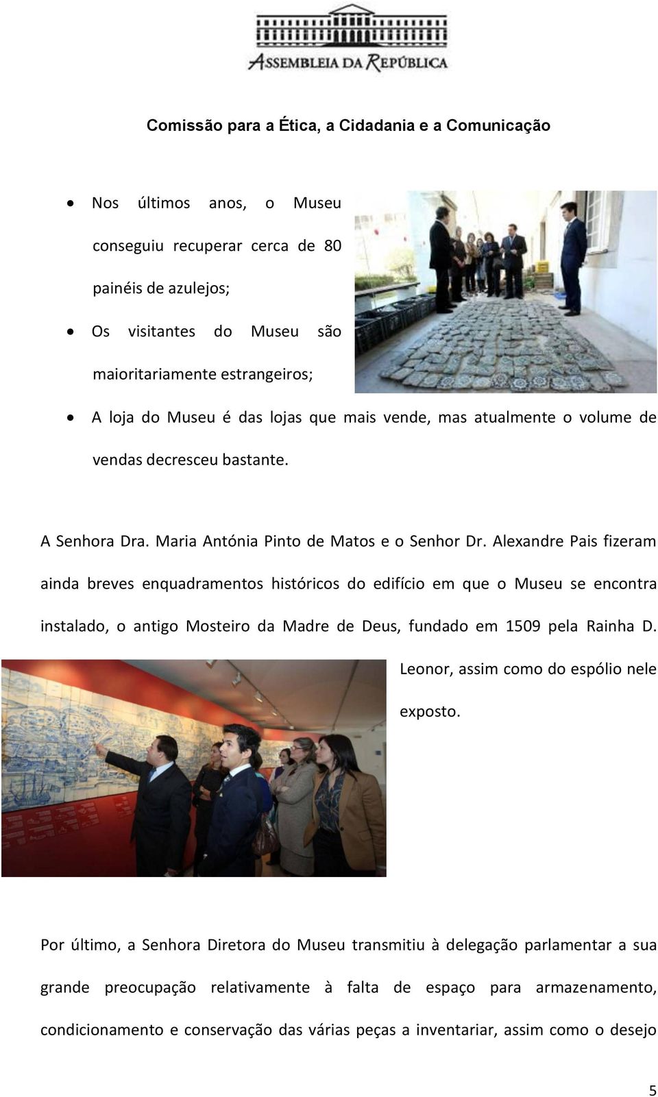 Alexandre Pais fizeram ainda breves enquadramentos históricos do edifício em que o Museu se encontra instalado, o antigo Mosteiro da Madre de Deus, fundado em 1509 pela Rainha D.