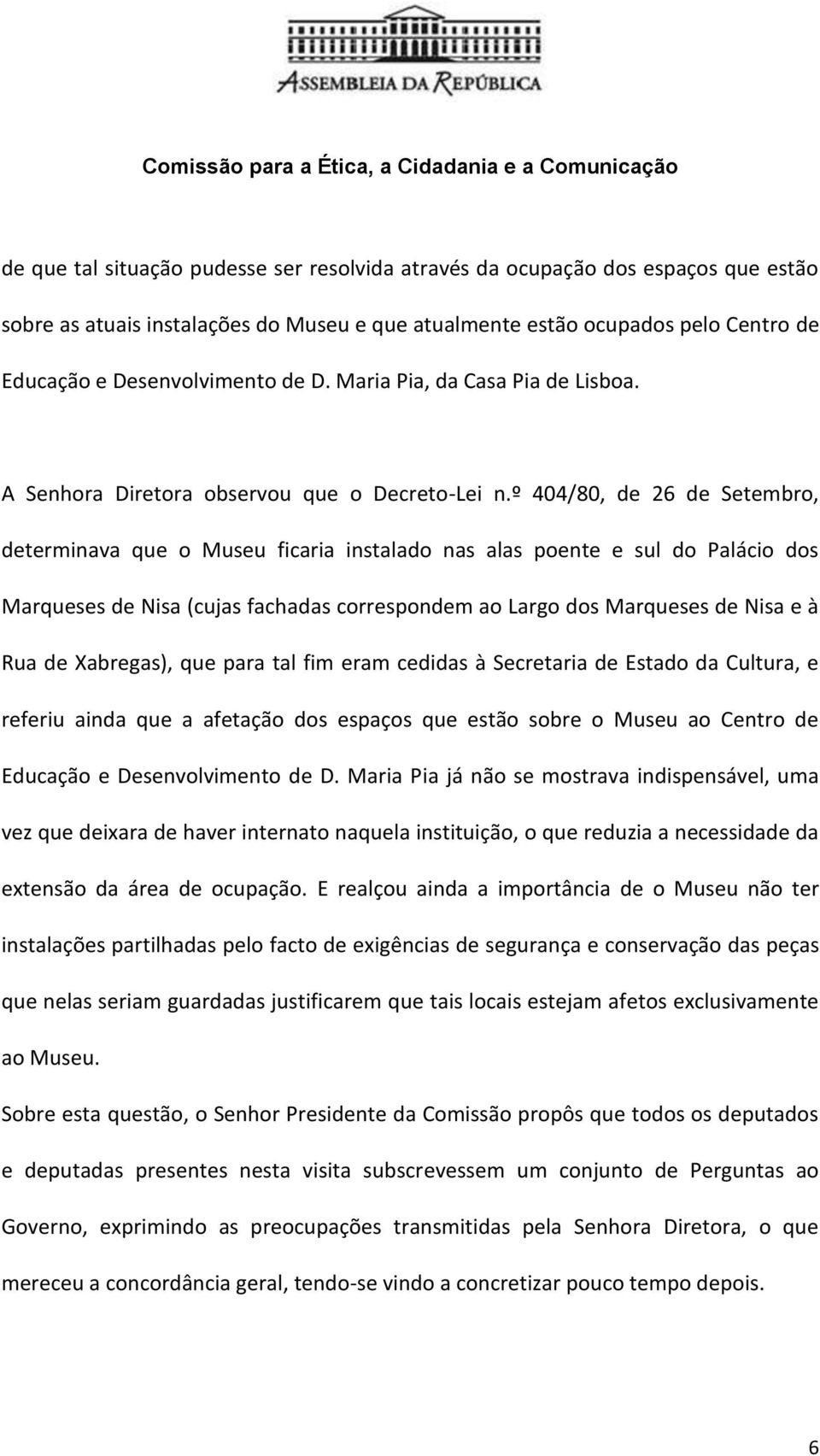 º 404/80, de 26 de Setembro, determinava que o Museu ficaria instalado nas alas poente e sul do Palácio dos Marqueses de Nisa (cujas fachadas correspondem ao Largo dos Marqueses de Nisa e à Rua de