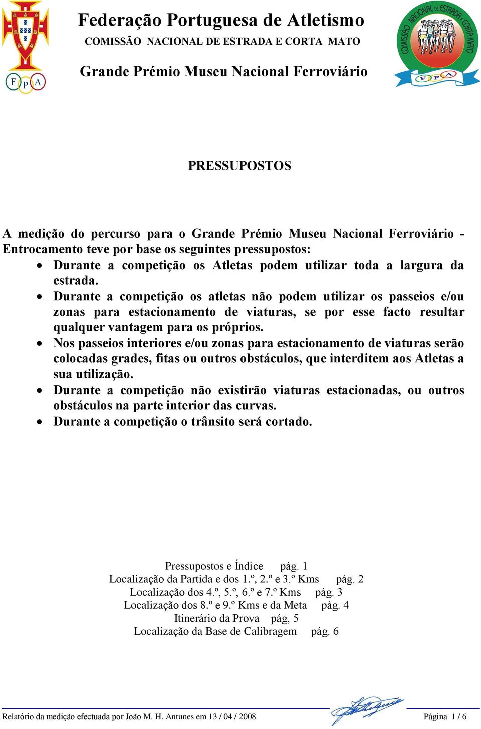 Nos passeios interiores e/ou zonas para estacionamento de viaturas serão colocadas grades, fitas ou outros obstáculos, que interditem aos Atletas a sua utilização.