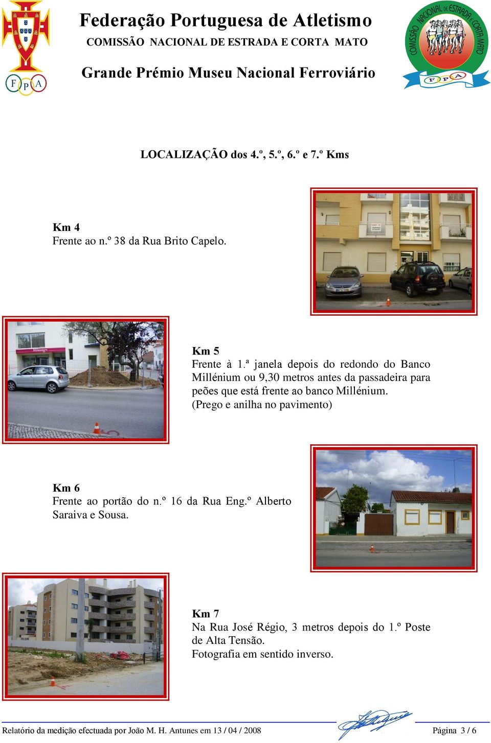 (Prego e anilha no pavimento) Km 6 Frente ao portão do n.º 16 da Rua Eng.º Alberto Saraiva e Sousa.