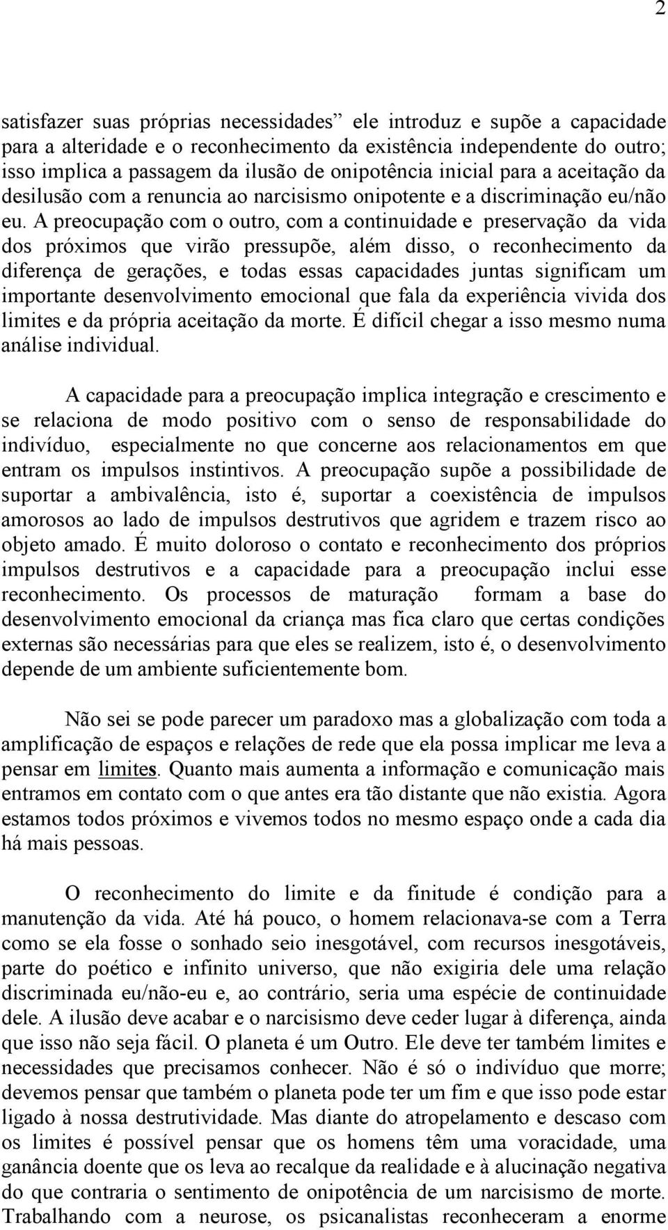 A preocupação com o outro, com a continuidade e preservação da vida dos próximos que virão pressupõe, além disso, o reconhecimento da diferença de gerações, e todas essas capacidades juntas