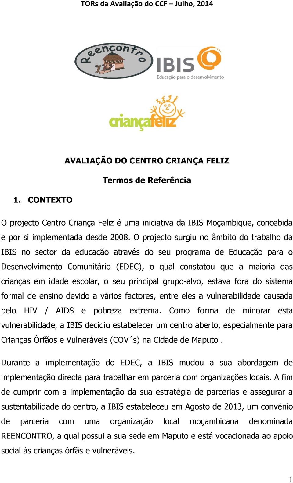 idade escolar, o seu principal grupo-alvo, estava fora do sistema formal de ensino devido a vários factores, entre eles a vulnerabilidade causada pelo HIV / AIDS e pobreza extrema.