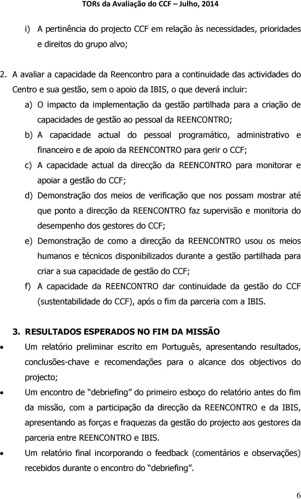 criação de capacidades de gestão ao pessoal da REENCONTRO; b) A capacidade actual do pessoal programático, administrativo e financeiro e de apoio da REENCONTRO para gerir o CCF; c) A capacidade