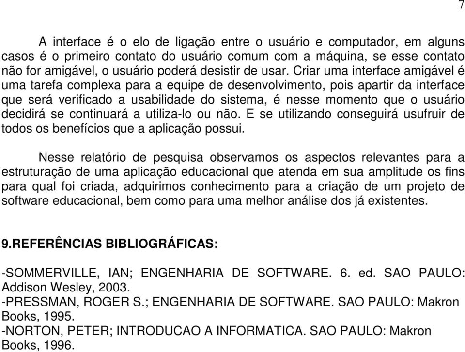 continuará a utiliza-lo ou não. E se utilizando conseguirá usufruir de todos os benefícios que a aplicação possui.