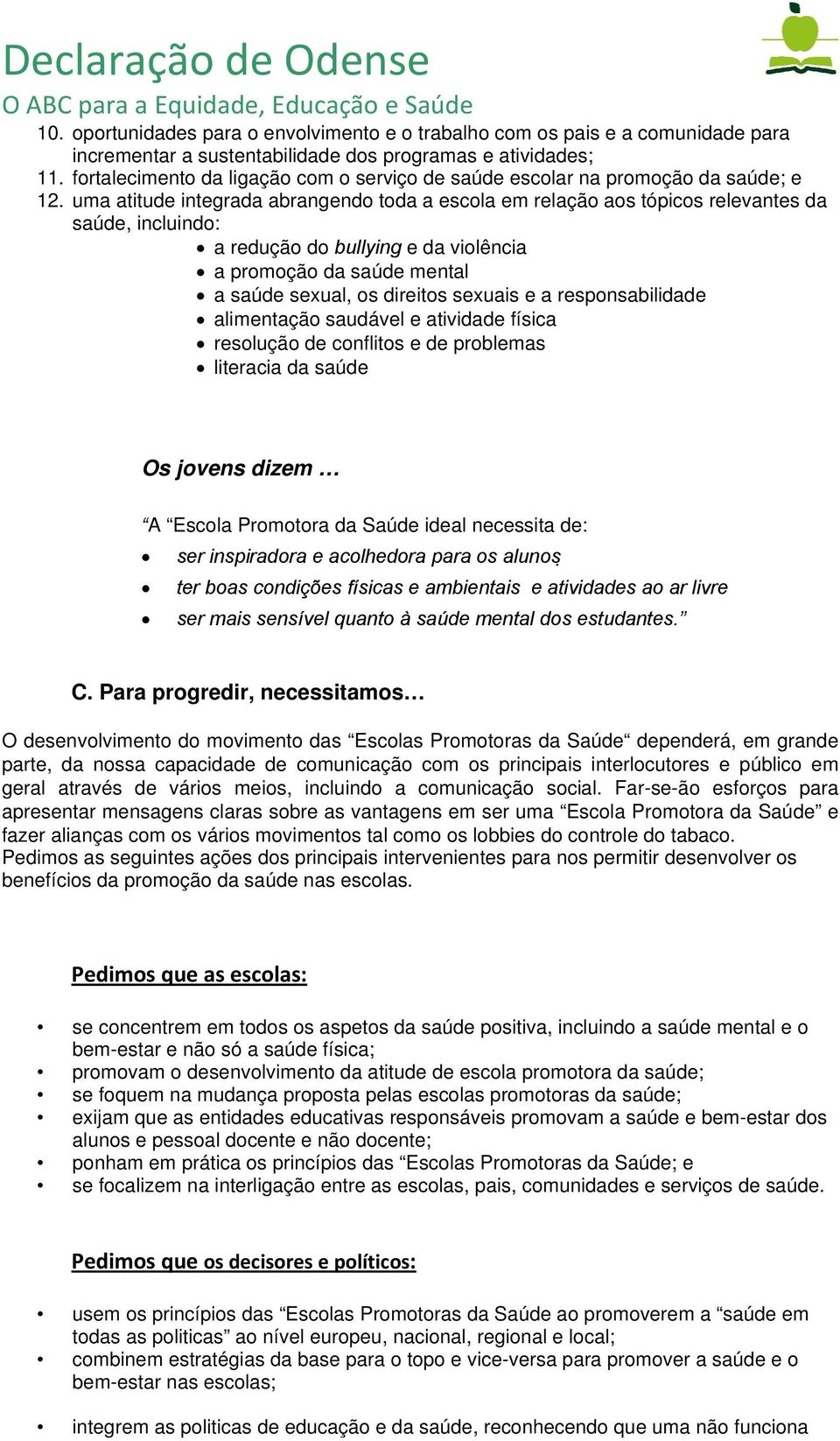 uma atitude integrada abrangendo toda a escola em relação aos tópicos relevantes da saúde, incluindo: a redução do bullying e da violência a promoção da saúde mental a saúde sexual, os direitos