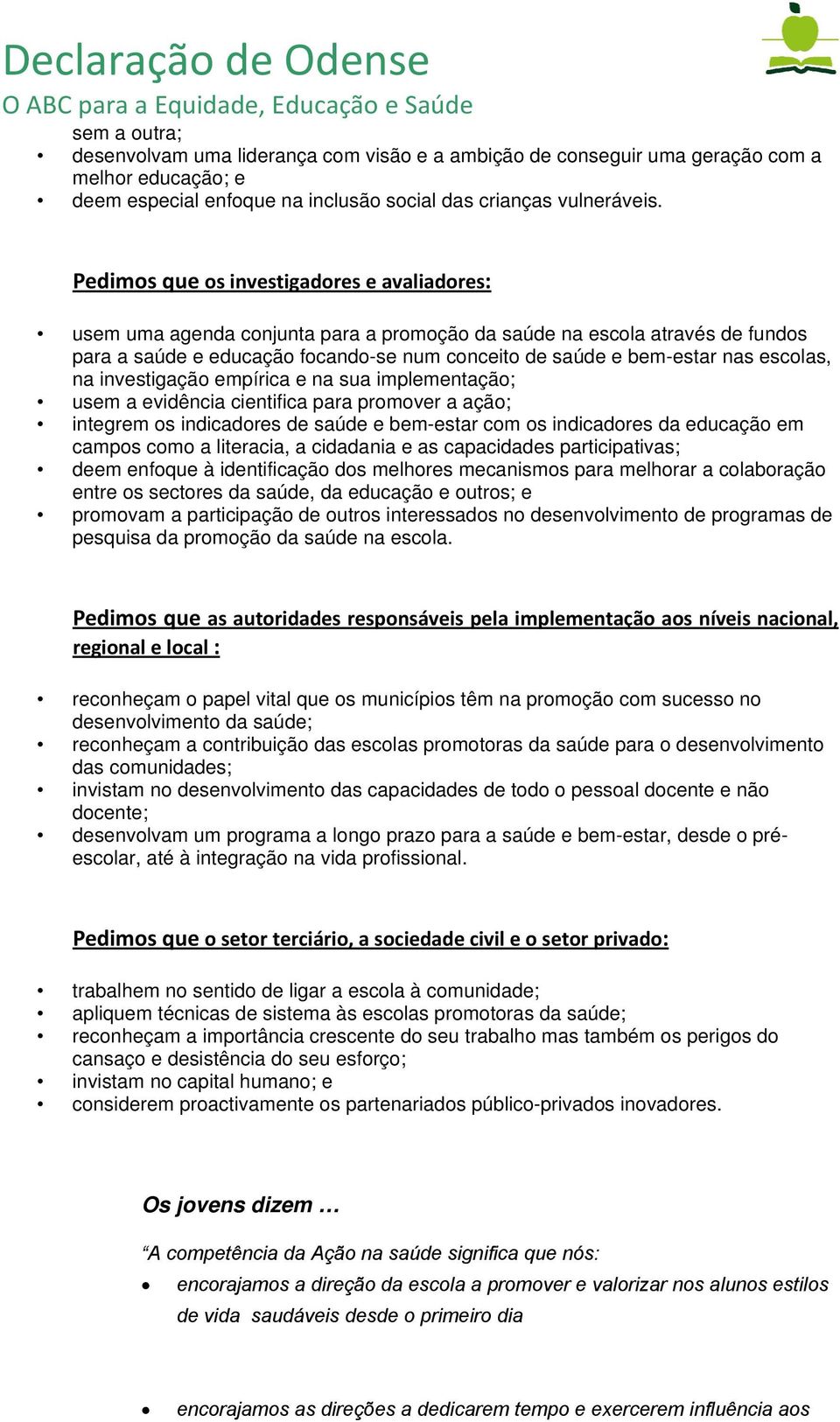 escolas, na investigação empírica e na sua implementação; usem a evidência cientifica para promover a ação; integrem os indicadores de saúde e bem-estar com os indicadores da educação em campos como