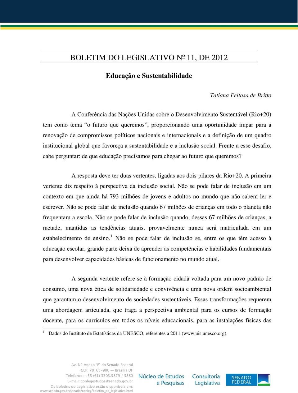 a inclusão social. Frente a esse desafio, cabe perguntar: de que educação precisamos para chegar ao futuro que queremos? A resposta deve ter duas vertentes, ligadas aos dois pilares da Rio+20.