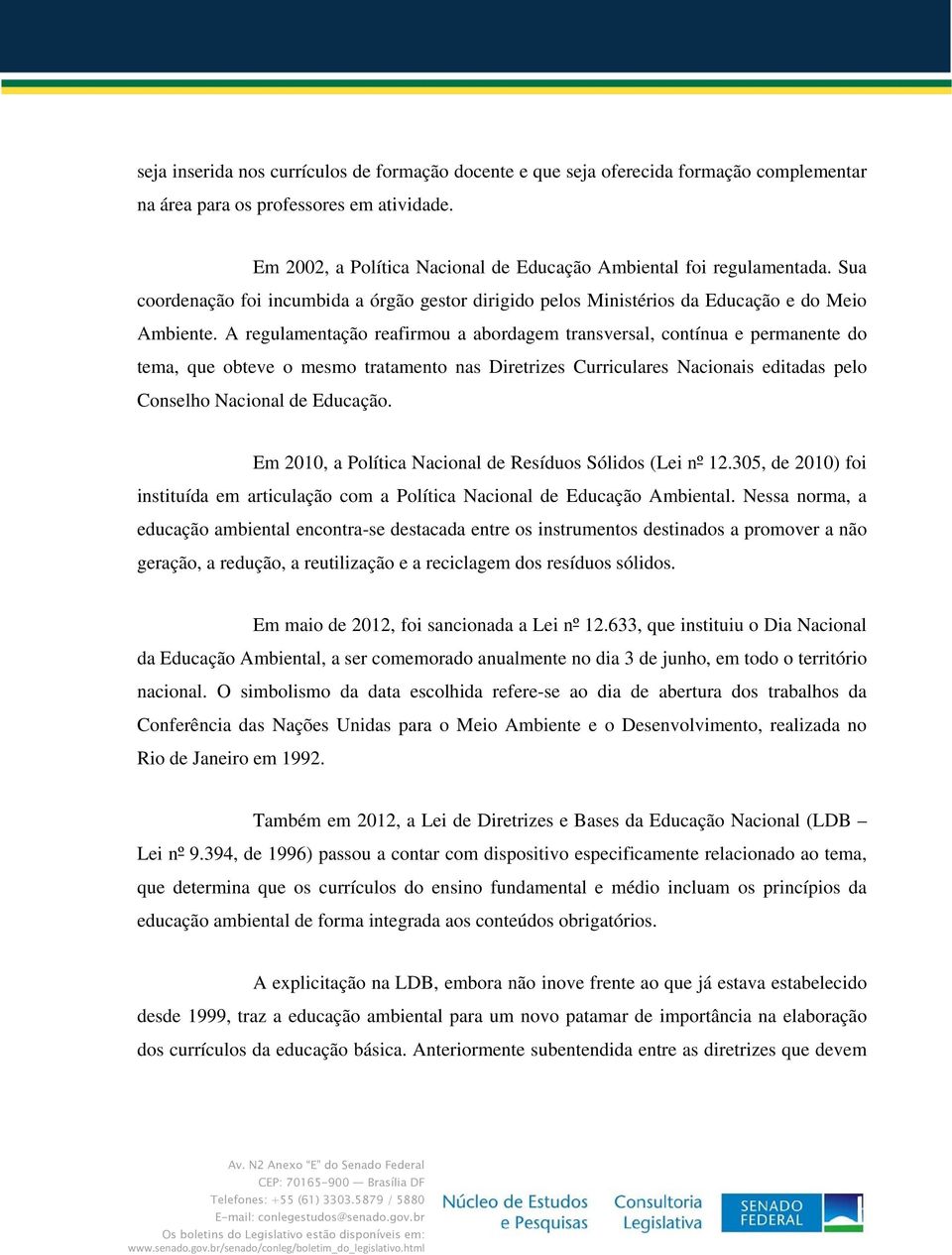 A regulamentação reafirmou a abordagem transversal, contínua e permanente do tema, que obteve o mesmo tratamento nas Diretrizes Curriculares Nacionais editadas pelo Conselho Nacional de Educação.