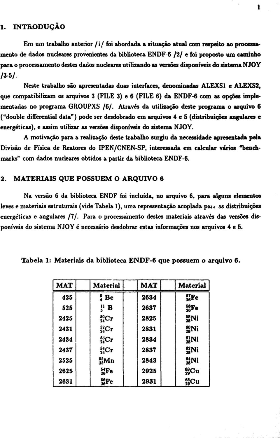 (FILE 3) e 6 (FILE 6) da ENDF-6 com as opções implementadas no programa GROUPXS /6/.