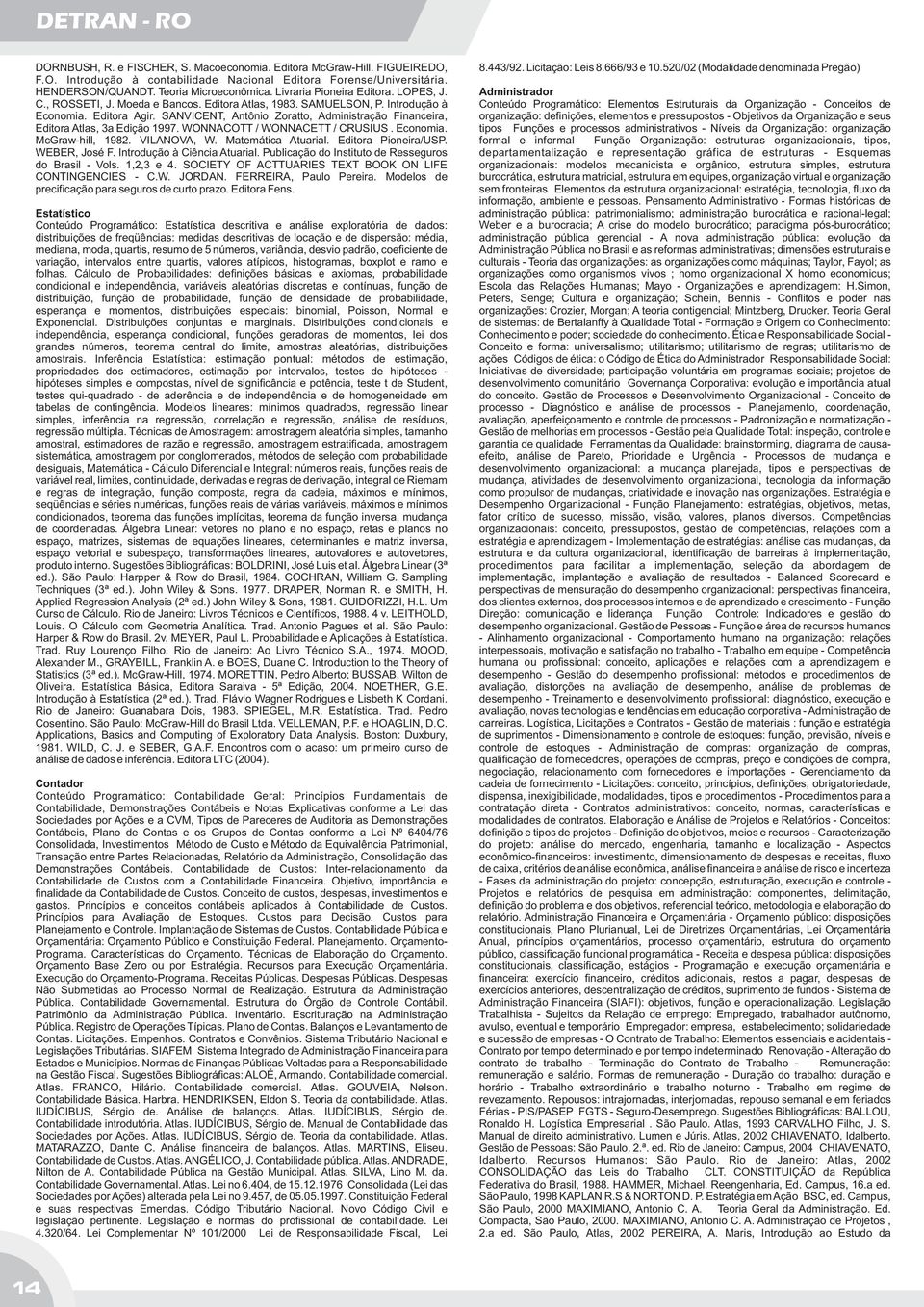 SANVICENT, Antônio Zoratto, Administração Financeira, Editora Atlas, 3a Edição 1997. WONNACOTT / WONNACETT / CRUSIUS. Economia. McGraw-hill, 1982. VILANOVA, W. Matemática Atuarial.