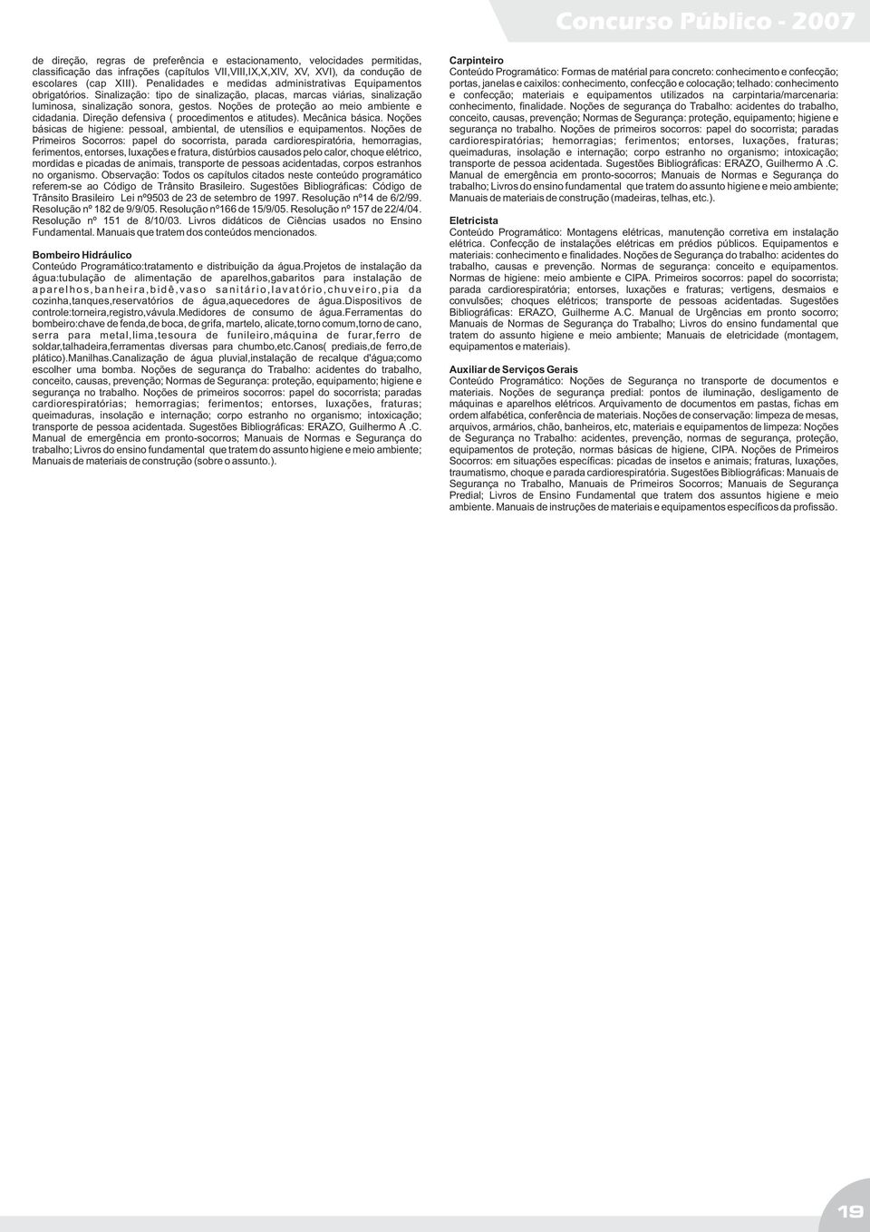 Noções de proteção ao meio ambiente e cidadania. Direção defensiva ( procedimentos e atitudes). Mecânica básica. Noções básicas de higiene: pessoal, ambiental, de utensílios e equipamentos.