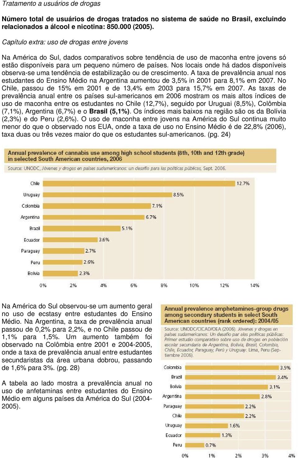 Nos locais onde há dados disponíveis observa-se uma tendência de estabilização ou de crescimento.